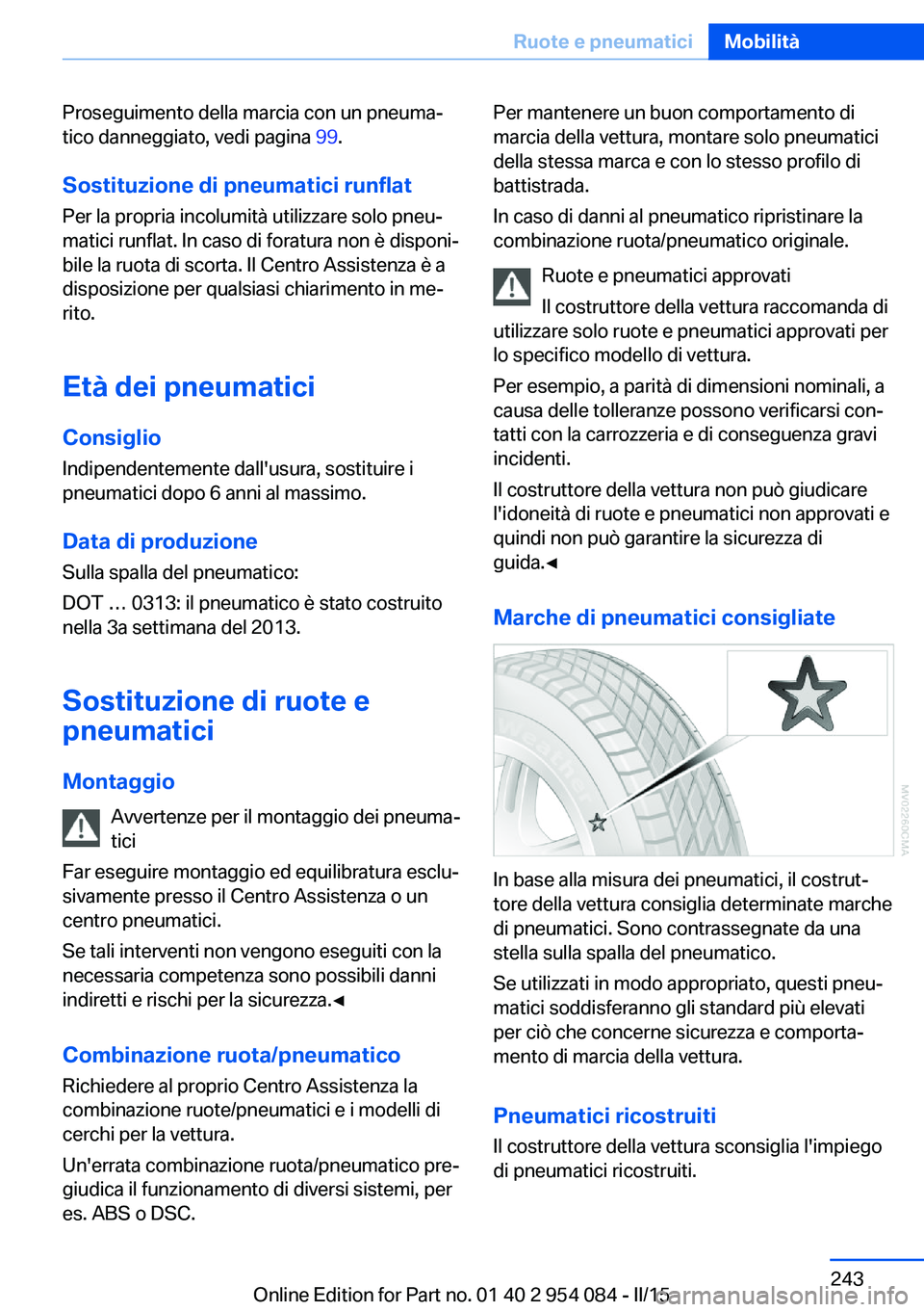 BMW Z4 2016 Libretti Di Uso E manutenzione (in Italian) Proseguimento della marcia con un pneuma‐
tico danneggiato, vedi pagina 99.
Sostituzione di pneumatici runflat
Per la propria incolumità utilizzare solo pneu‐
matici runflat. In caso di foratura BMW Z4 2016 Libretti Di Uso E manutenzione (in Italian) Proseguimento della marcia con un pneuma‐
tico danneggiato, vedi pagina 99.
Sostituzione di pneumatici runflat
Per la propria incolumità utilizzare solo pneu‐
matici runflat. In caso di foratura