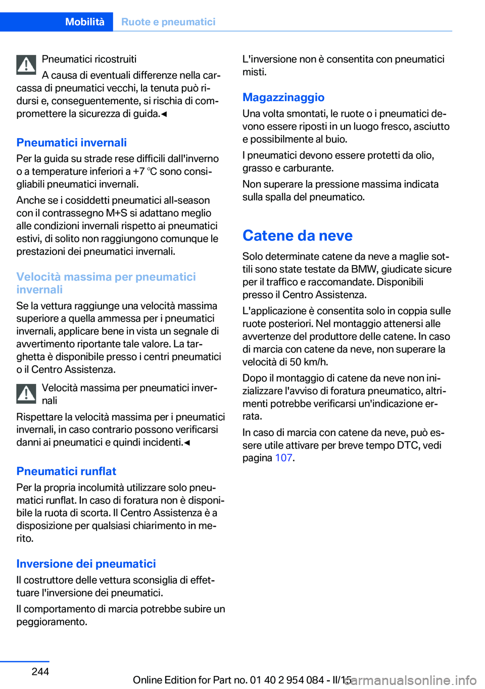 BMW Z4 2016 Libretti Di Uso E manutenzione (in Italian) Pneumatici ricostruiti
A causa di eventuali differenze nella car‐
cassa di pneumatici vecchi, la tenuta può ri‐
dursi e, conseguentemente, si rischia di com‐
promettere la sicurezza di guida. BMW Z4 2016 Libretti Di Uso E manutenzione (in Italian) Pneumatici ricostruiti
A causa di eventuali differenze nella car‐
cassa di pneumatici vecchi, la tenuta può ri‐
dursi e, conseguentemente, si rischia di com‐
promettere la sicurezza di guida.