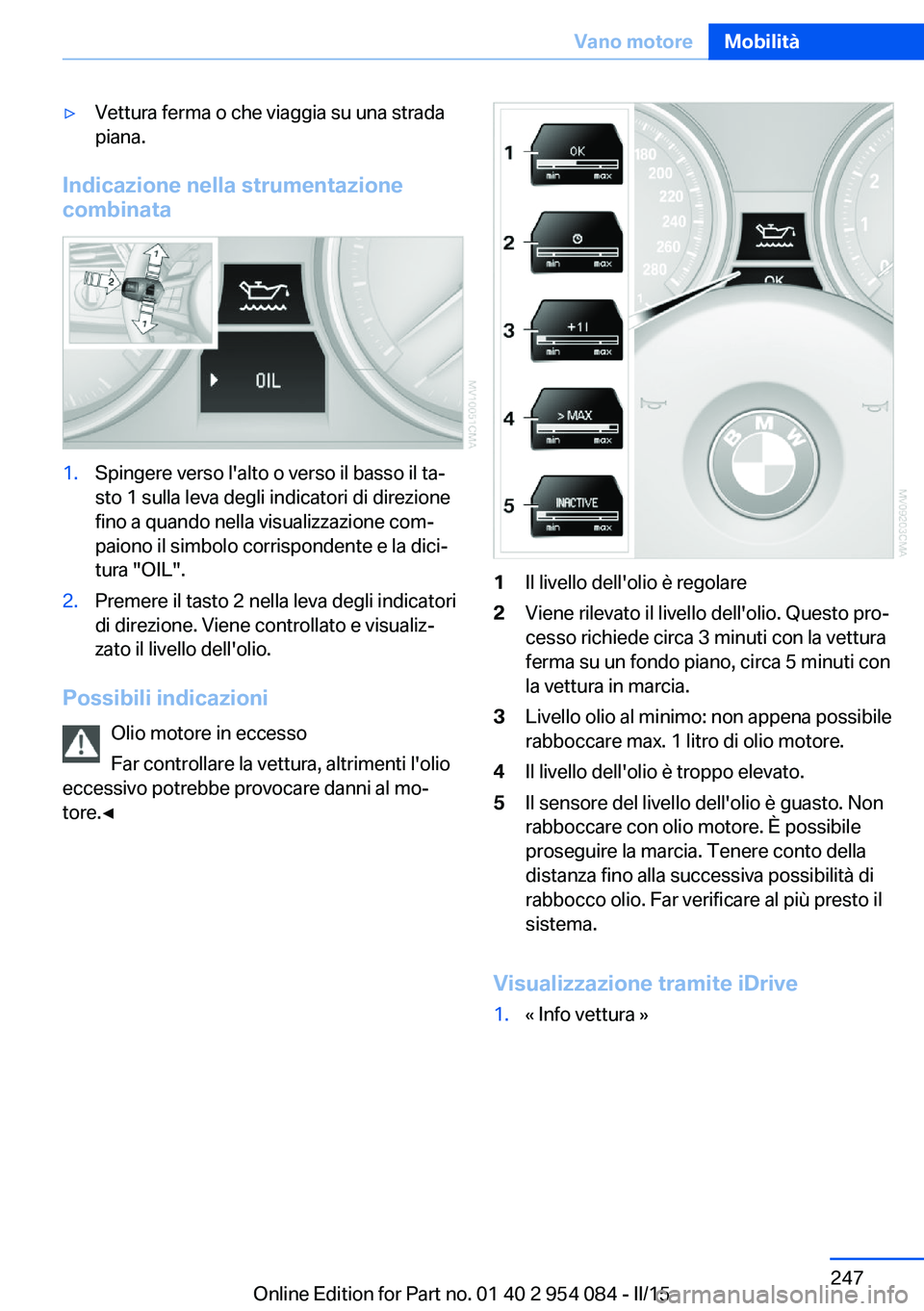 BMW Z4 2016 Libretti Di Uso E manutenzione (in Italian) ▷Vettura ferma o che viaggia su una strada
piana.
Indicazione nella strumentazione
combinata
1.Spingere verso l'alto o verso il basso il ta‐
sto 1 sulla leva degli indicatori di direzione
fino BMW Z4 2016 Libretti Di Uso E manutenzione (in Italian) ▷Vettura ferma o che viaggia su una strada
piana.
Indicazione nella strumentazione
combinata
1.Spingere verso l'alto o verso il basso il ta‐
sto 1 sulla leva degli indicatori di direzione
fino