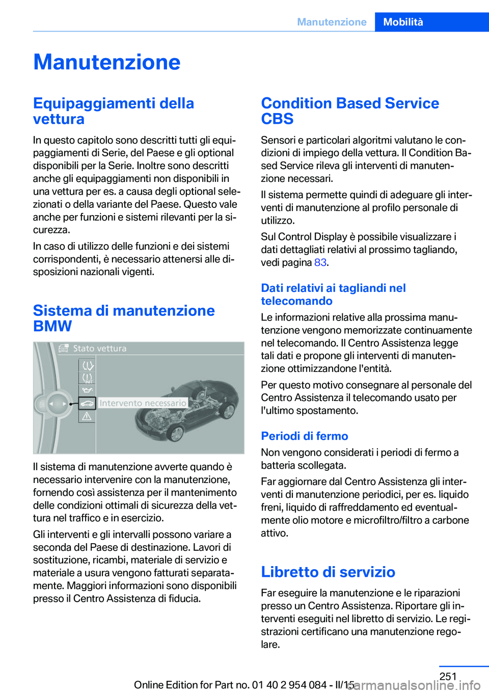 BMW Z4 2016 Libretti Di Uso E manutenzione (in Italian) ManutenzioneEquipaggiamenti dellavettura
In questo capitolo sono descritti tutti gli equi‐
paggiamenti di Serie, del Paese e gli optional
disponibili per la Serie. Inoltre sono descritti
anche gli e BMW Z4 2016 Libretti Di Uso E manutenzione (in Italian) ManutenzioneEquipaggiamenti dellavettura
In questo capitolo sono descritti tutti gli equi‐
paggiamenti di Serie, del Paese e gli optional
disponibili per la Serie. Inoltre sono descritti
anche gli e
