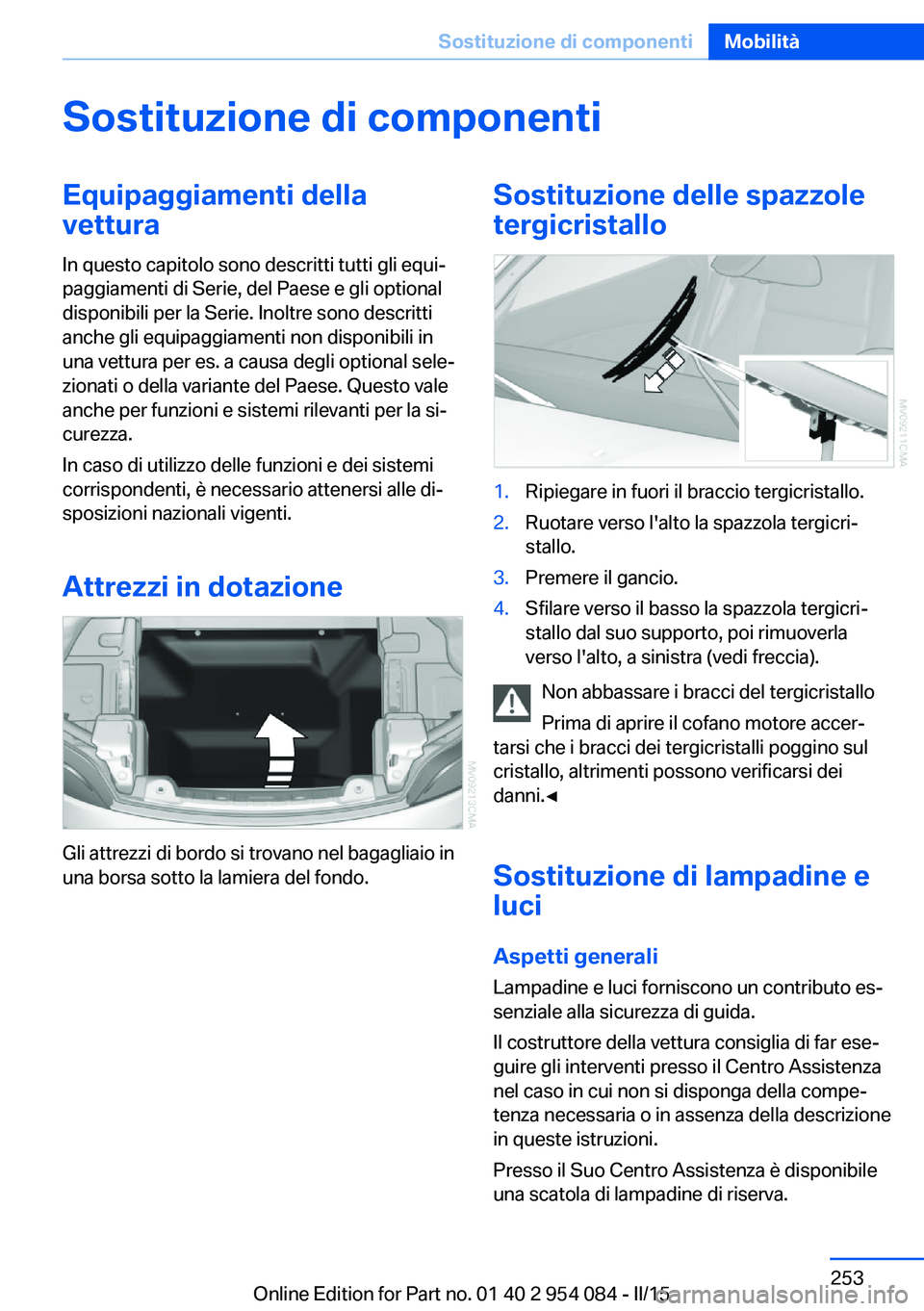 BMW Z4 2016 Libretti Di Uso E manutenzione (in Italian) Sostituzione di componentiEquipaggiamenti della
vettura
In questo capitolo sono descritti tutti gli equi‐
paggiamenti di Serie, del Paese e gli optional
disponibili per la Serie. Inoltre sono descri BMW Z4 2016 Libretti Di Uso E manutenzione (in Italian) Sostituzione di componentiEquipaggiamenti della
vettura
In questo capitolo sono descritti tutti gli equi‐
paggiamenti di Serie, del Paese e gli optional
disponibili per la Serie. Inoltre sono descri