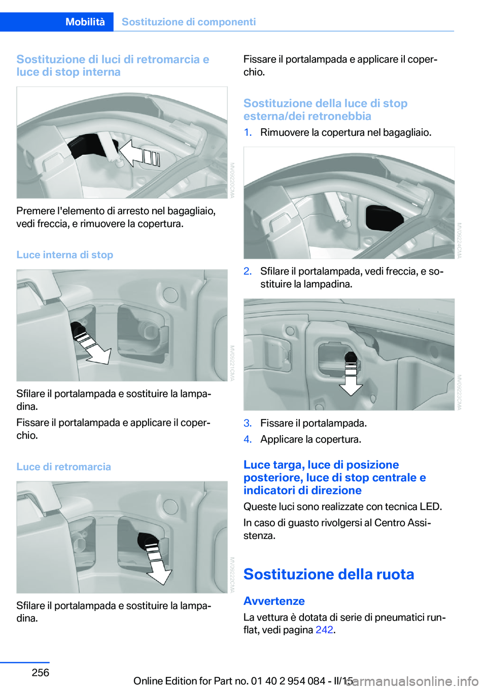BMW Z4 2016 Libretti Di Uso E manutenzione (in Italian) Sostituzione di luci di retromarcia e
luce di stop interna
Premere l'elemento di arresto nel bagagliaio,
vedi freccia, e rimuovere la copertura.
Luce interna di stop
Sfilare il portalampada e sost BMW Z4 2016 Libretti Di Uso E manutenzione (in Italian) Sostituzione di luci di retromarcia e
luce di stop interna
Premere l'elemento di arresto nel bagagliaio,
vedi freccia, e rimuovere la copertura.
Luce interna di stop
Sfilare il portalampada e sost