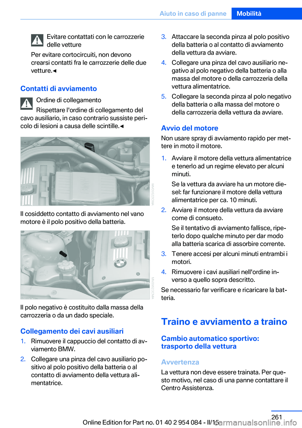 BMW Z4 2016 Libretti Di Uso E manutenzione (in Italian) Evitare contattati con le carrozzerie
delle vetture
Per evitare cortocircuiti, non devono
crearsi contatti fra le carrozzerie delle due
vetture.◀
Contatti di avviamento
Ordine di collegamento
Rispet BMW Z4 2016 Libretti Di Uso E manutenzione (in Italian) Evitare contattati con le carrozzerie
delle vetture
Per evitare cortocircuiti, non devono
crearsi contatti fra le carrozzerie delle due
vetture.◀
Contatti di avviamento
Ordine di collegamento
Rispet