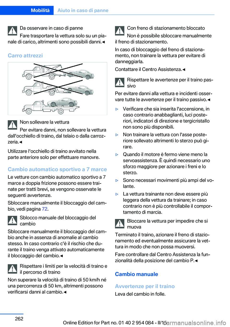 BMW Z4 2016 Libretti Di Uso E manutenzione (in Italian) Da osservare in caso di panne
Fare trasportare la vettura solo su un pia‐
nale di carico, altrimenti sono possibili danni.◀
Carro attrezzi
Non sollevare la vettura
Per evitare danni, non sollevare BMW Z4 2016 Libretti Di Uso E manutenzione (in Italian) Da osservare in caso di panne
Fare trasportare la vettura solo su un pia‐
nale di carico, altrimenti sono possibili danni.◀
Carro attrezzi
Non sollevare la vettura
Per evitare danni, non sollevare