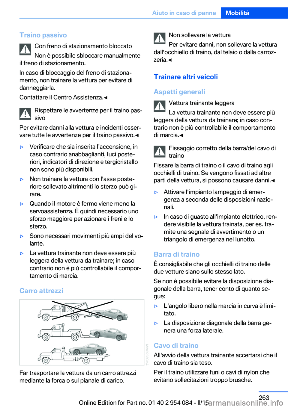 BMW Z4 2016 Libretti Di Uso E manutenzione (in Italian) Traino passivoCon freno di stazionamento bloccato
Non è possibile sbloccare manualmente
il freno di stazionamento.
In caso di bloccaggio del freno di staziona‐
mento, non trainare la vettura per ev BMW Z4 2016 Libretti Di Uso E manutenzione (in Italian) Traino passivoCon freno di stazionamento bloccato
Non è possibile sbloccare manualmente
il freno di stazionamento.
In caso di bloccaggio del freno di staziona‐
mento, non trainare la vettura per ev