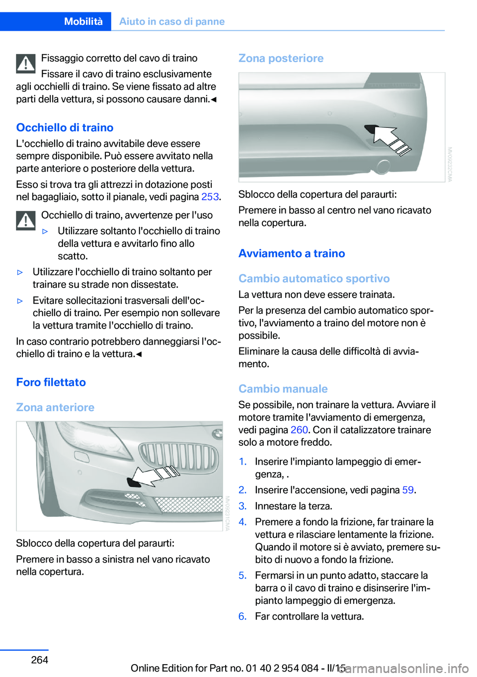 BMW Z4 2016 Libretti Di Uso E manutenzione (in Italian) Fissaggio corretto del cavo di traino
Fissare il cavo di traino esclusivamente
agli occhielli di traino. Se viene fissato ad altre
parti della vettura, si possono causare danni.◀
Occhiello di traino BMW Z4 2016 Libretti Di Uso E manutenzione (in Italian) Fissaggio corretto del cavo di traino
Fissare il cavo di traino esclusivamente
agli occhielli di traino. Se viene fissato ad altre
parti della vettura, si possono causare danni.◀
Occhiello di traino