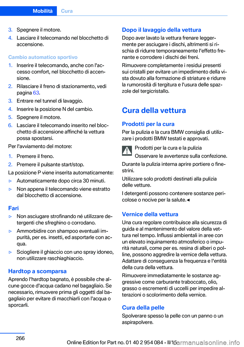 BMW Z4 2016 Libretti Di Uso E manutenzione (in Italian) 3.Spegnere il motore.4.Lasciare il telecomando nel blocchetto di
accensione.
Cambio automatico sportivo
1.Inserire il telecomando, anche con l'ac‐
cesso comfort, nel blocchetto di accen‐
sione BMW Z4 2016 Libretti Di Uso E manutenzione (in Italian) 3.Spegnere il motore.4.Lasciare il telecomando nel blocchetto di
accensione.
Cambio automatico sportivo
1.Inserire il telecomando, anche con l'ac‐
cesso comfort, nel blocchetto di accen‐
sione