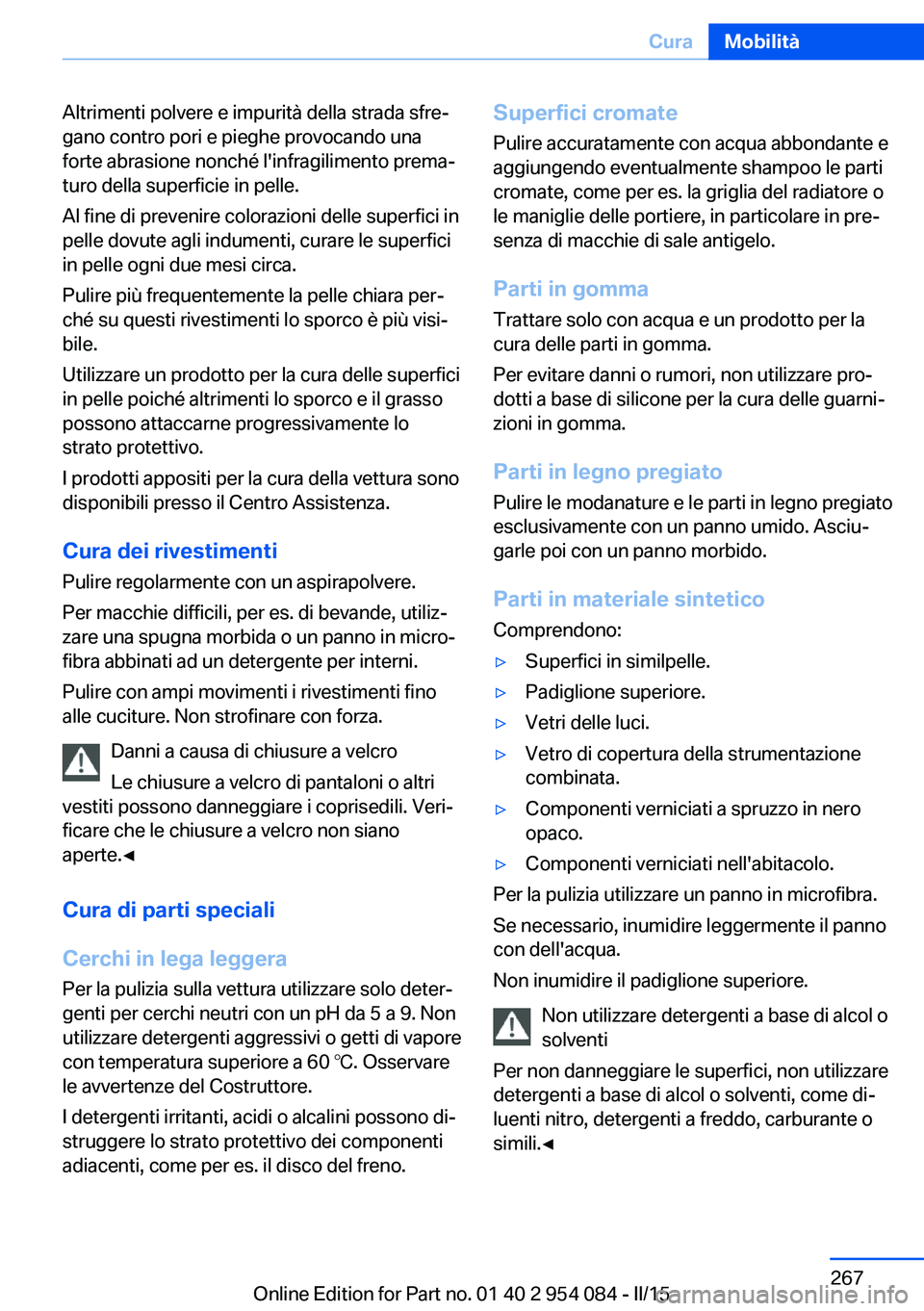 BMW Z4 2016 Libretti Di Uso E manutenzione (in Italian) Altrimenti polvere e impurità della strada sfre‐
gano contro pori e pieghe provocando una
forte abrasione nonché l'infragilimento prema‐
turo della superficie in pelle.
Al fine di prevenire BMW Z4 2016 Libretti Di Uso E manutenzione (in Italian) Altrimenti polvere e impurità della strada sfre‐
gano contro pori e pieghe provocando una
forte abrasione nonché l'infragilimento prema‐
turo della superficie in pelle.
Al fine di prevenire