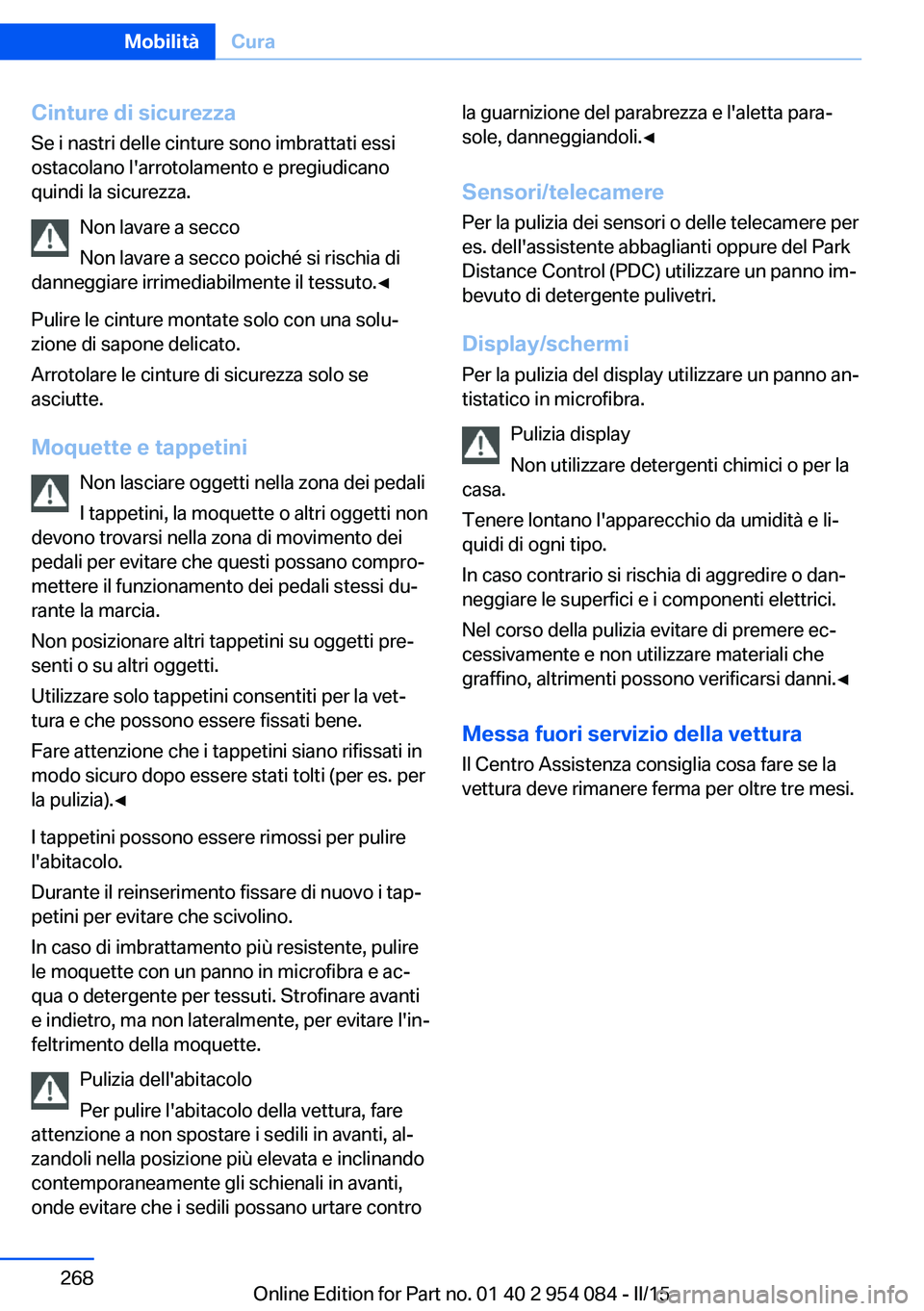 BMW Z4 2016 Libretti Di Uso E manutenzione (in Italian) Cinture di sicurezza
Se i nastri delle cinture sono imbrattati essi
ostacolano l'arrotolamento e pregiudicano
quindi la sicurezza.
Non lavare a secco
Non lavare a secco poiché si rischia di
danne BMW Z4 2016 Libretti Di Uso E manutenzione (in Italian) Cinture di sicurezza
Se i nastri delle cinture sono imbrattati essi
ostacolano l'arrotolamento e pregiudicano
quindi la sicurezza.
Non lavare a secco
Non lavare a secco poiché si rischia di
danne