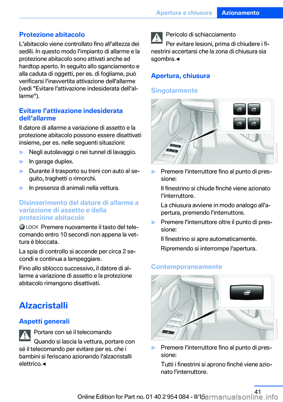 BMW Z4 2016  Libretti Di Uso E manutenzione (in Italian) Protezione abitacoloL'abitacolo viene controllato fino all'altezza dei
sedili. In questo modo l'impianto di allarme e la
protezione abitacolo sono attivati anche ad
hardtop aperto. In segu