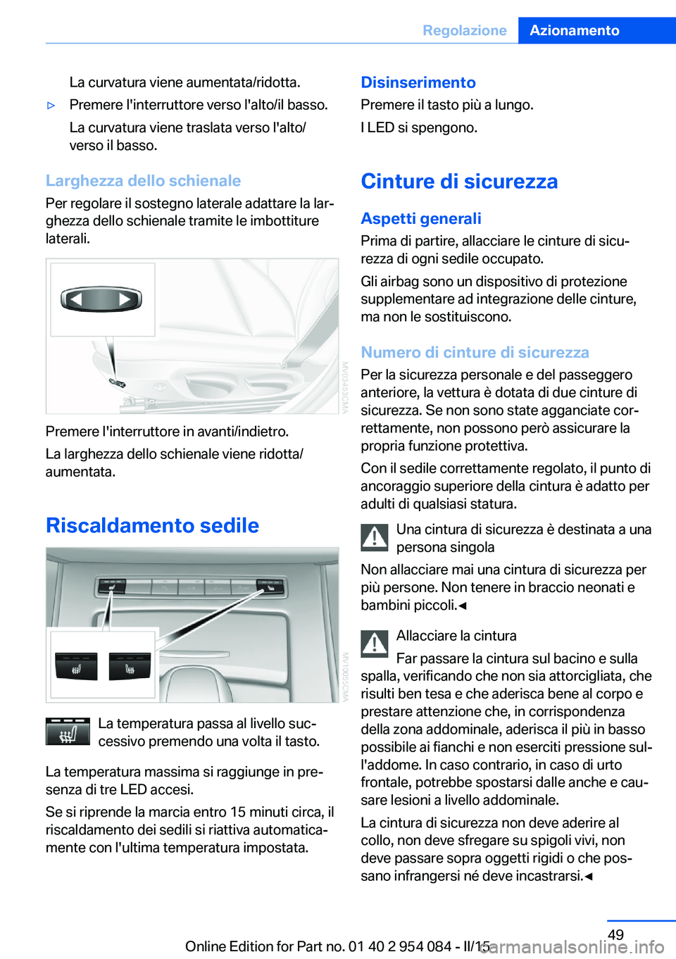 BMW Z4 2016  Libretti Di Uso E manutenzione (in Italian) La curvatura viene aumentata/ridotta.▷Premere l'interruttore verso l'alto/il basso.
La curvatura viene traslata verso l'alto/
verso il basso.
Larghezza dello schienale
Per regolare il so