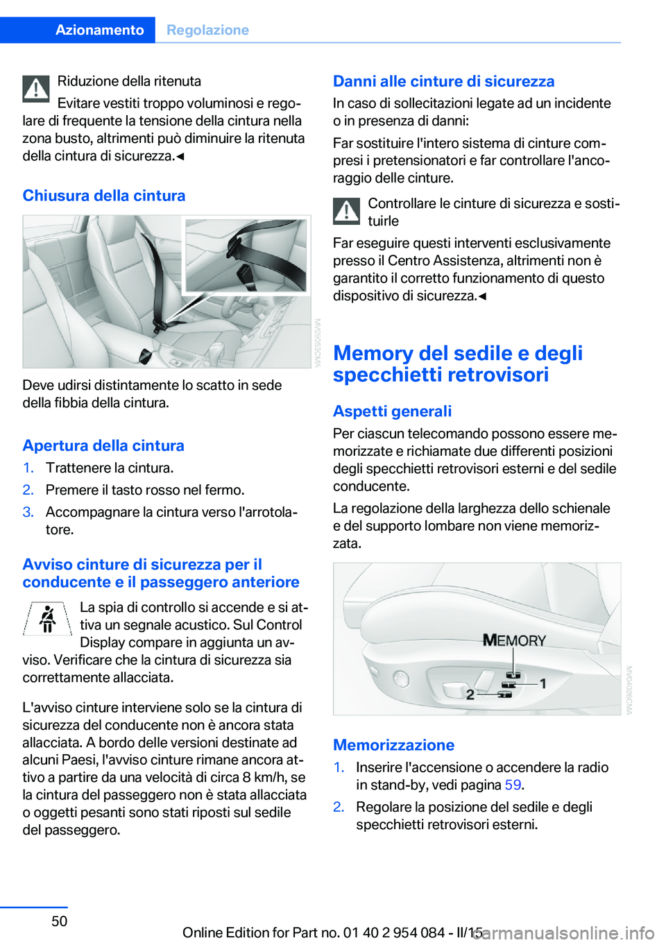 BMW Z4 2016  Libretti Di Uso E manutenzione (in Italian) Riduzione della ritenuta
Evitare vestiti troppo voluminosi e rego‐
lare di frequente la tensione della cintura nella
zona busto, altrimenti può diminuire la ritenuta
della cintura di sicurezza.◀

