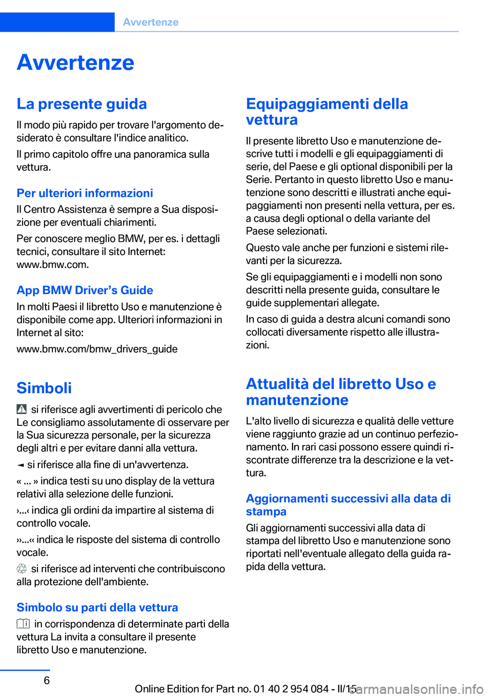 BMW Z4 2016  Libretti Di Uso E manutenzione (in Italian) AvvertenzeLa presente guida
Il modo più rapido per trovare l'argomento de‐
siderato è consultare l'indice analitico.
Il primo capitolo offre una panoramica sulla
vettura.
Per ulteriori inf