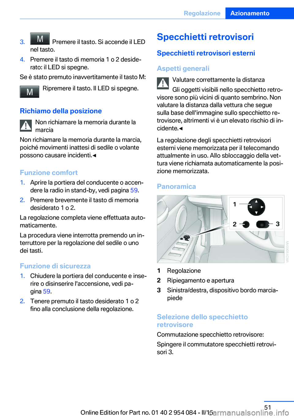 BMW Z4 2016 Libretti Di Uso E manutenzione (in Italian) 3. Premere il tasto. Si accende il LED
nel tasto.4.Premere il tasto di memoria 1 o 2 deside‐
rato: il LED si spegne.
Se è stato premuto inavvertitamente il tasto M:
Ripremere il tasto. Il LED si s BMW Z4 2016 Libretti Di Uso E manutenzione (in Italian) 3. Premere il tasto. Si accende il LED
nel tasto.4.Premere il tasto di memoria 1 o 2 deside‐
rato: il LED si spegne.
Se è stato premuto inavvertitamente il tasto M:
Ripremere il tasto. Il LED si s