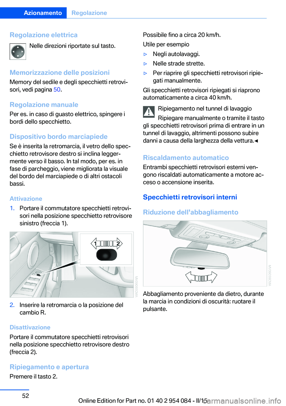 BMW Z4 2016 Libretti Di Uso E manutenzione (in Italian) Regolazione elettricaNelle direzioni riportate sul tasto.
Memorizzazione delle posizioni Memory del sedile e degli specchietti retrovi‐
sori, vedi pagina 50.
Regolazione manuale
Per es. in caso di BMW Z4 2016 Libretti Di Uso E manutenzione (in Italian) Regolazione elettricaNelle direzioni riportate sul tasto.
Memorizzazione delle posizioni Memory del sedile e degli specchietti retrovi‐
sori, vedi pagina 50.
Regolazione manuale
Per es. in caso di