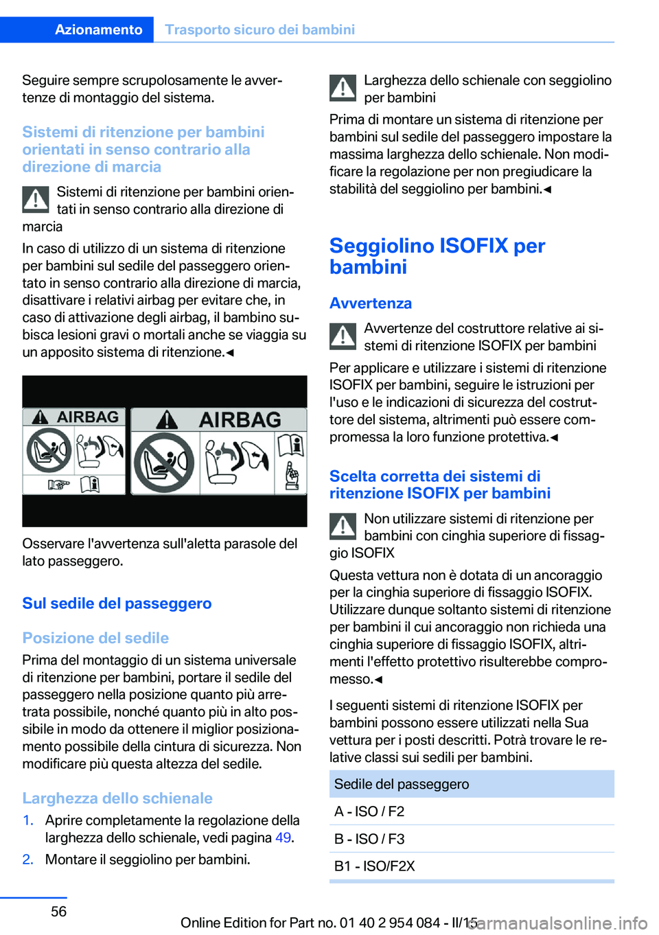 BMW Z4 2016 Libretti Di Uso E manutenzione (in Italian) Seguire sempre scrupolosamente le avver‐
tenze di montaggio del sistema.
Sistemi di ritenzione per bambini
orientati in senso contrario alla
direzione di marcia
Sistemi di ritenzione per bambini ori BMW Z4 2016 Libretti Di Uso E manutenzione (in Italian) Seguire sempre scrupolosamente le avver‐
tenze di montaggio del sistema.
Sistemi di ritenzione per bambini
orientati in senso contrario alla
direzione di marcia
Sistemi di ritenzione per bambini ori