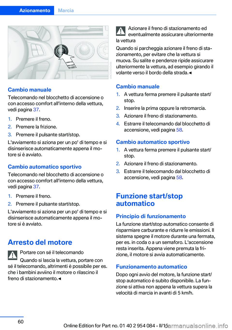 BMW Z4 2016 Libretti Di Uso E manutenzione (in Italian) Cambio manualeTelecomando nel blocchetto di accensione o
con accesso comfort all'interno della vettura,
vedi pagina 37.
1.Premere il freno.2.Premere la frizione.3.Premere il pulsante start/stop.
BMW Z4 2016 Libretti Di Uso E manutenzione (in Italian) Cambio manualeTelecomando nel blocchetto di accensione o
con accesso comfort all'interno della vettura,
vedi pagina 37.
1.Premere il freno.2.Premere la frizione.3.Premere il pulsante start/stop.