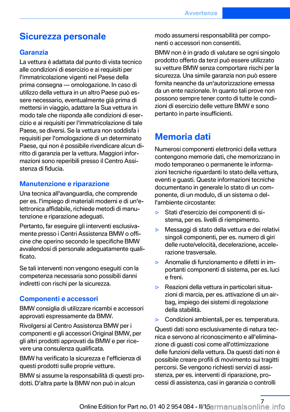 BMW Z4 2016  Libretti Di Uso E manutenzione (in Italian) Sicurezza personale
Garanzia La vettura è adattata dal punto di vista tecnico
alle condizioni di esercizio e ai requisiti per
l'immatricolazione vigenti nel Paese della
prima consegna — omologa