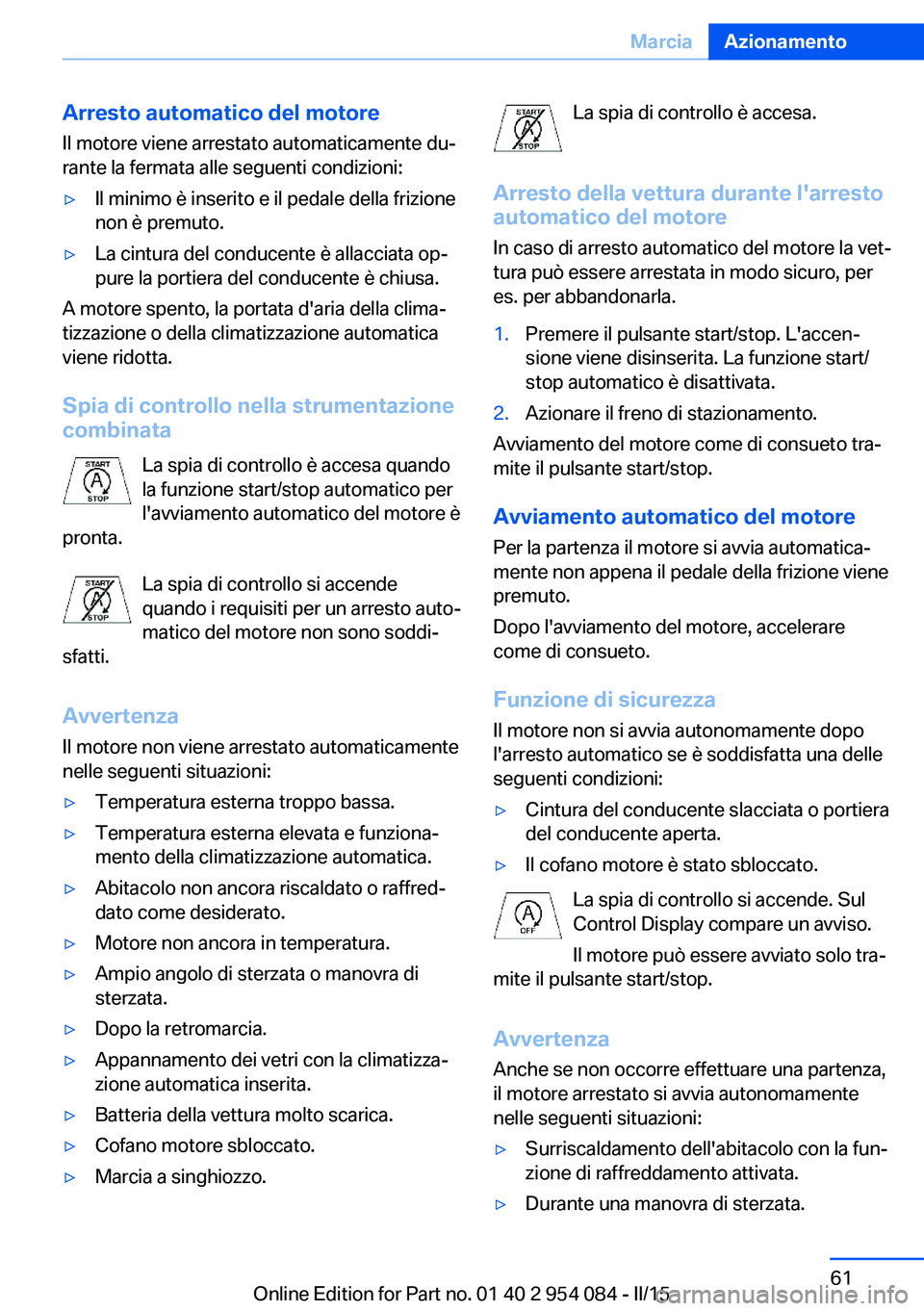 BMW Z4 2016 Libretti Di Uso E manutenzione (in Italian) Arresto automatico del motoreIl motore viene arrestato automaticamente du‐
rante la fermata alle seguenti condizioni:▷Il minimo è inserito e il pedale della frizione
non è premuto.▷La cintura BMW Z4 2016 Libretti Di Uso E manutenzione (in Italian) Arresto automatico del motoreIl motore viene arrestato automaticamente du‐
rante la fermata alle seguenti condizioni:▷Il minimo è inserito e il pedale della frizione
non è premuto.▷La cintura