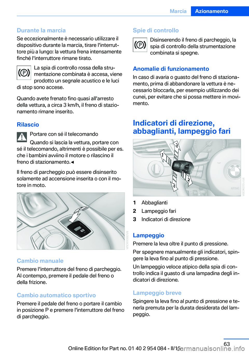 BMW Z4 2016 Libretti Di Uso E manutenzione (in Italian) Durante la marciaSe eccezionalmente è necessario utilizzare il
dispositivo durante la marcia, tirare l'interrut‐
tore più a lungo: la vettura frena intensamente
finché l'interruttore rima BMW Z4 2016 Libretti Di Uso E manutenzione (in Italian) Durante la marciaSe eccezionalmente è necessario utilizzare il
dispositivo durante la marcia, tirare l'interrut‐
tore più a lungo: la vettura frena intensamente
finché l'interruttore rima