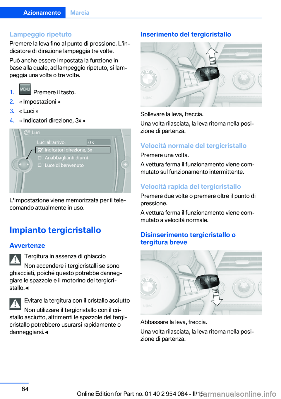 BMW Z4 2016 Libretti Di Uso E manutenzione (in Italian) Lampeggio ripetutoPremere la leva fino al punto di pressione. L'in‐
dicatore di direzione lampeggia tre volte.
Può anche essere impostata la funzione in
base alla quale, ad lampeggio ripetuto, BMW Z4 2016 Libretti Di Uso E manutenzione (in Italian) Lampeggio ripetutoPremere la leva fino al punto di pressione. L'in‐
dicatore di direzione lampeggia tre volte.
Può anche essere impostata la funzione in
base alla quale, ad lampeggio ripetuto,