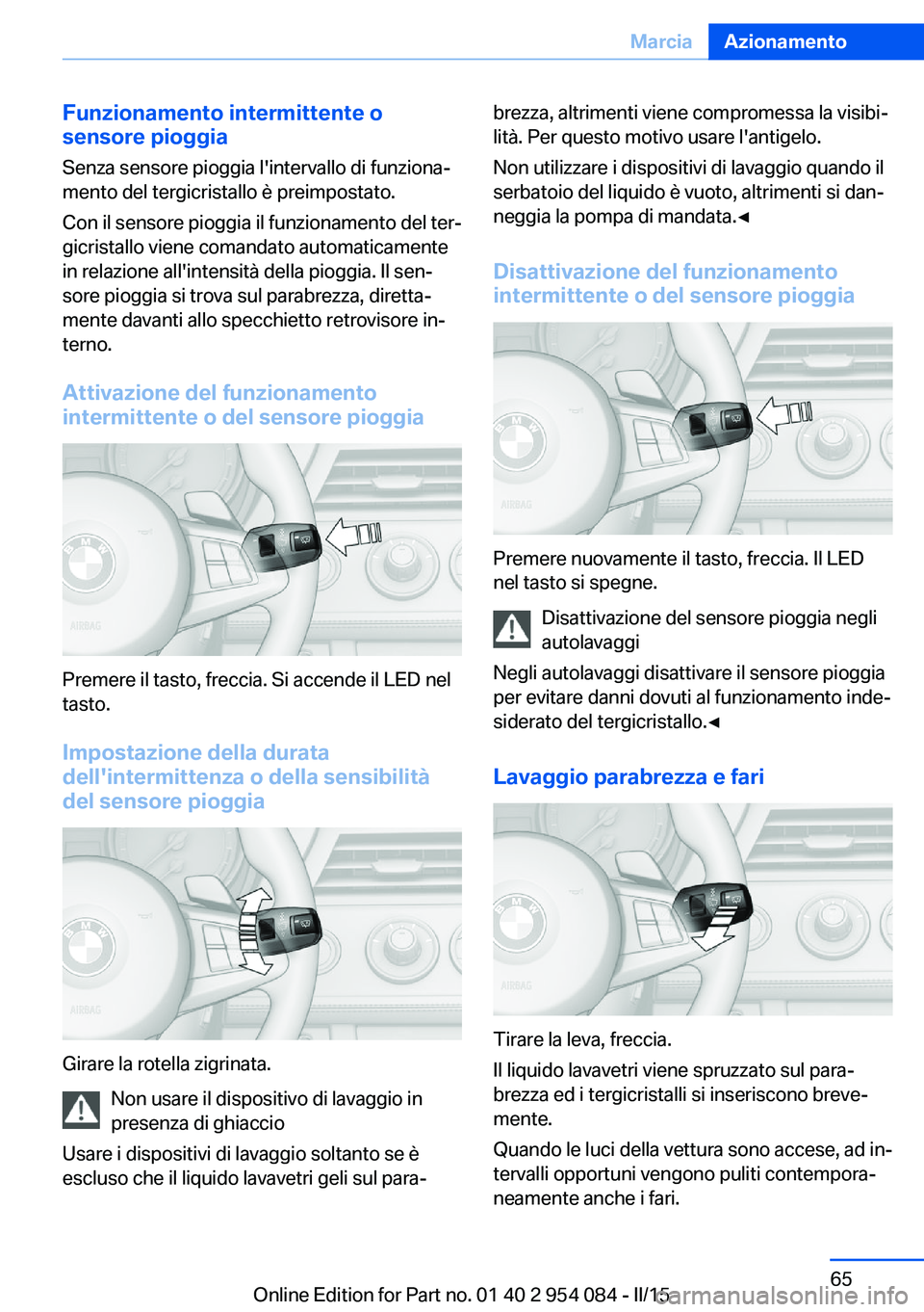 BMW Z4 2016 Libretti Di Uso E manutenzione (in Italian) Funzionamento intermittente o
sensore pioggia
Senza sensore pioggia l'intervallo di funziona‐
mento del tergicristallo è preimpostato.
Con il sensore pioggia il funzionamento del ter‐
gicrist BMW Z4 2016 Libretti Di Uso E manutenzione (in Italian) Funzionamento intermittente o
sensore pioggia
Senza sensore pioggia l'intervallo di funziona‐
mento del tergicristallo è preimpostato.
Con il sensore pioggia il funzionamento del ter‐
gicrist