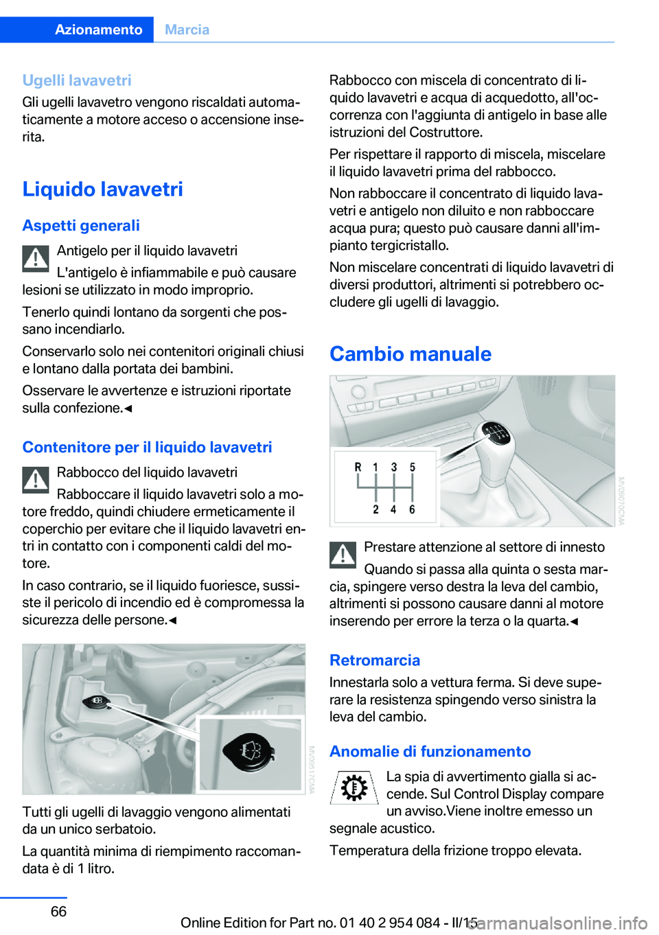 BMW Z4 2016 Libretti Di Uso E manutenzione (in Italian) Ugelli lavavetriGli ugelli lavavetro vengono riscaldati automa‐
ticamente a motore acceso o accensione inse‐
rita.
Liquido lavavetri Aspetti generali Antigelo per il liquido lavavetri
L'antige BMW Z4 2016 Libretti Di Uso E manutenzione (in Italian) Ugelli lavavetriGli ugelli lavavetro vengono riscaldati automa‐
ticamente a motore acceso o accensione inse‐
rita.
Liquido lavavetri Aspetti generali Antigelo per il liquido lavavetri
L'antige