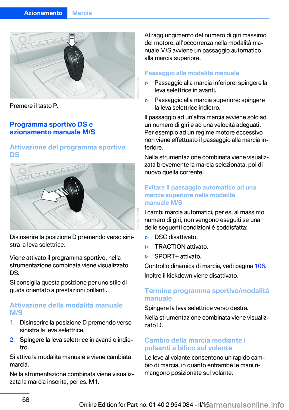 BMW Z4 2016 Libretti Di Uso E manutenzione (in Italian) Premere il tasto P.
Programma sportivo DS e
azionamento manuale M/S
Attivazione del programma sportivo
DS
Disinserire la posizione D premendo verso sini‐
stra la leva selettrice.
Viene attivato il p BMW Z4 2016 Libretti Di Uso E manutenzione (in Italian) Premere il tasto P.
Programma sportivo DS e
azionamento manuale M/S
Attivazione del programma sportivo
DS
Disinserire la posizione D premendo verso sini‐
stra la leva selettrice.
Viene attivato il p