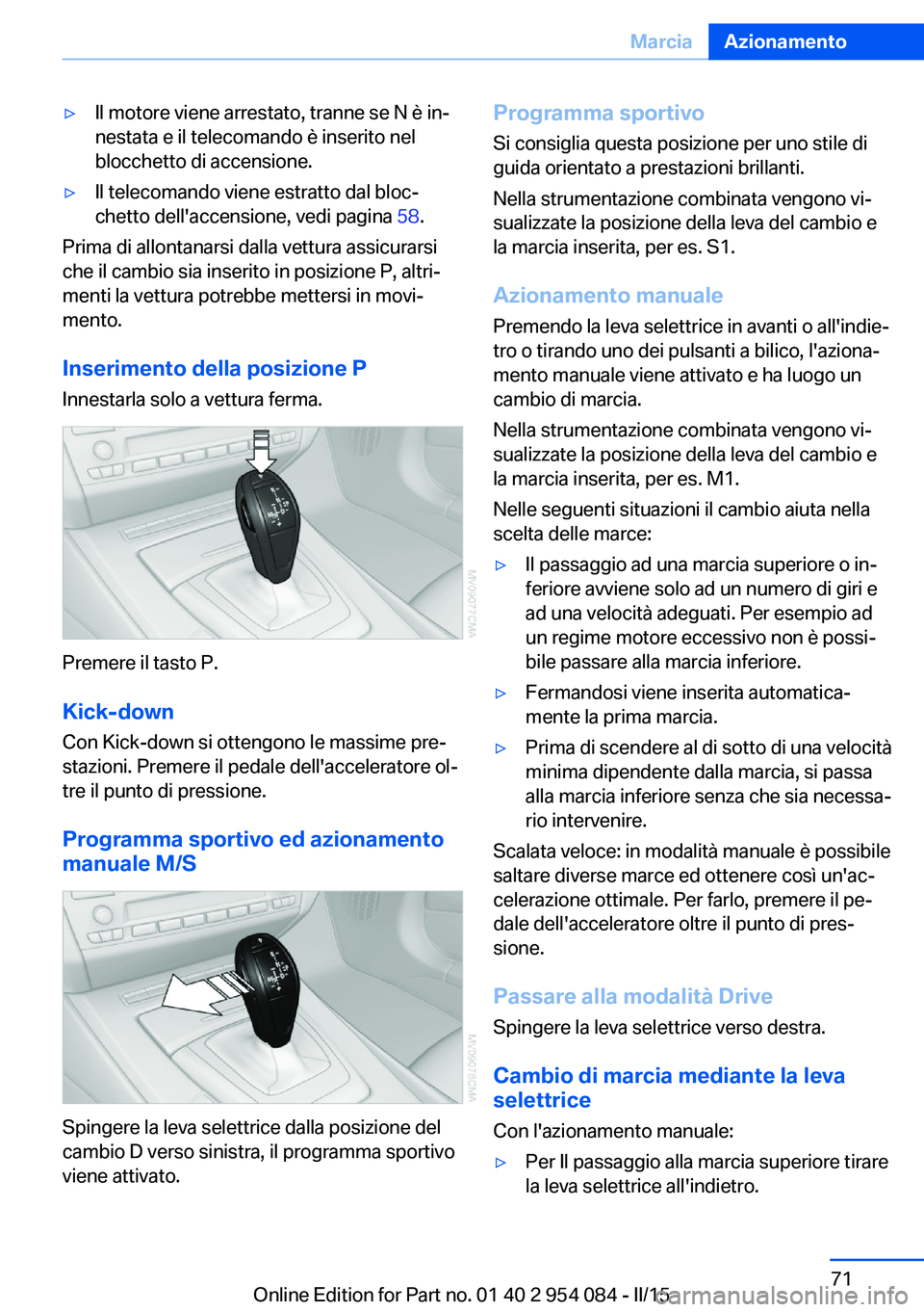BMW Z4 2016 Libretti Di Uso E manutenzione (in Italian) ▷Il motore viene arrestato, tranne se N è in‐
nestata e il telecomando è inserito nel
blocchetto di accensione.▷Il telecomando viene estratto dal bloc‐
chetto dell'accensione, vedi pagin BMW Z4 2016 Libretti Di Uso E manutenzione (in Italian) ▷Il motore viene arrestato, tranne se N è in‐
nestata e il telecomando è inserito nel
blocchetto di accensione.▷Il telecomando viene estratto dal bloc‐
chetto dell'accensione, vedi pagin