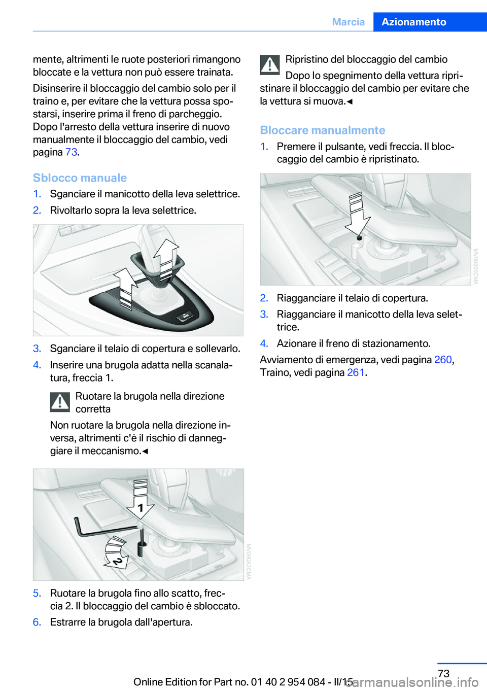 BMW Z4 2016 Libretti Di Uso E manutenzione (in Italian) mente, altrimenti le ruote posteriori rimangono
bloccate e la vettura non può essere trainata.
Disinserire il bloccaggio del cambio solo per il
traino e, per evitare che la vettura possa spo‐
stars BMW Z4 2016 Libretti Di Uso E manutenzione (in Italian) mente, altrimenti le ruote posteriori rimangono
bloccate e la vettura non può essere trainata.
Disinserire il bloccaggio del cambio solo per il
traino e, per evitare che la vettura possa spo‐
stars