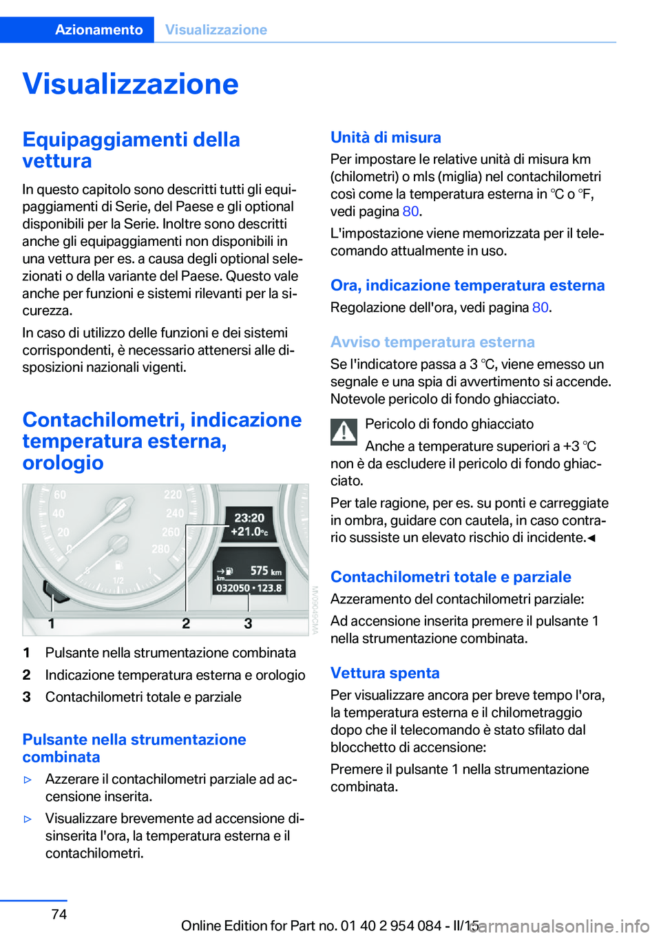 BMW Z4 2016 Libretti Di Uso E manutenzione (in Italian) VisualizzazioneEquipaggiamenti della
vettura
In questo capitolo sono descritti tutti gli equi‐
paggiamenti di Serie, del Paese e gli optional
disponibili per la Serie. Inoltre sono descritti
anche g BMW Z4 2016 Libretti Di Uso E manutenzione (in Italian) VisualizzazioneEquipaggiamenti della
vettura
In questo capitolo sono descritti tutti gli equi‐
paggiamenti di Serie, del Paese e gli optional
disponibili per la Serie. Inoltre sono descritti
anche g