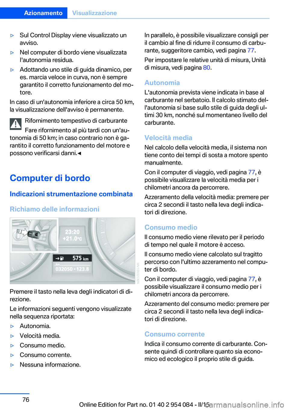 BMW Z4 2016 Libretti Di Uso E manutenzione (in Italian) ▷Sul Control Display viene visualizzato un
avviso.▷Nel computer di bordo viene visualizzata
l'autonomia residua.▷Adottando uno stile di guida dinamico, per
es. marcia veloce in curva, non è BMW Z4 2016 Libretti Di Uso E manutenzione (in Italian) ▷Sul Control Display viene visualizzato un
avviso.▷Nel computer di bordo viene visualizzata
l'autonomia residua.▷Adottando uno stile di guida dinamico, per
es. marcia veloce in curva, non è