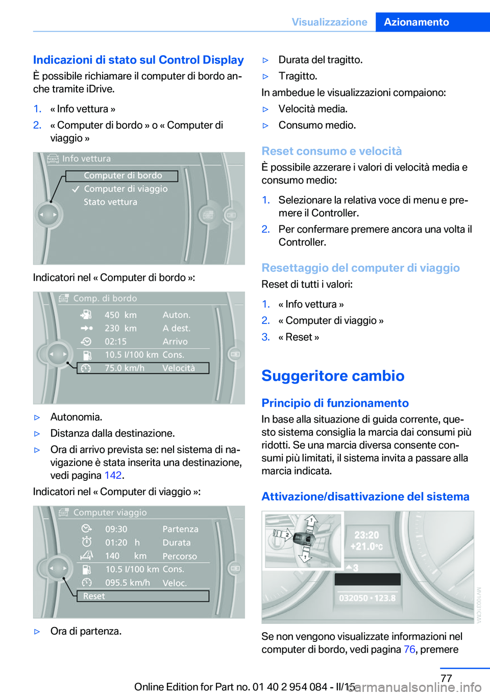 BMW Z4 2016 Libretti Di Uso E manutenzione (in Italian) Indicazioni di stato sul Control Display
È possibile richiamare il computer di bordo an‐
che tramite iDrive.1.« Info vettura »2.« Computer di bordo » o « Computer di
viaggio »
Indicatori nel BMW Z4 2016 Libretti Di Uso E manutenzione (in Italian) Indicazioni di stato sul Control Display
È possibile richiamare il computer di bordo an‐
che tramite iDrive.1.« Info vettura »2.« Computer di bordo » o « Computer di
viaggio »
Indicatori nel