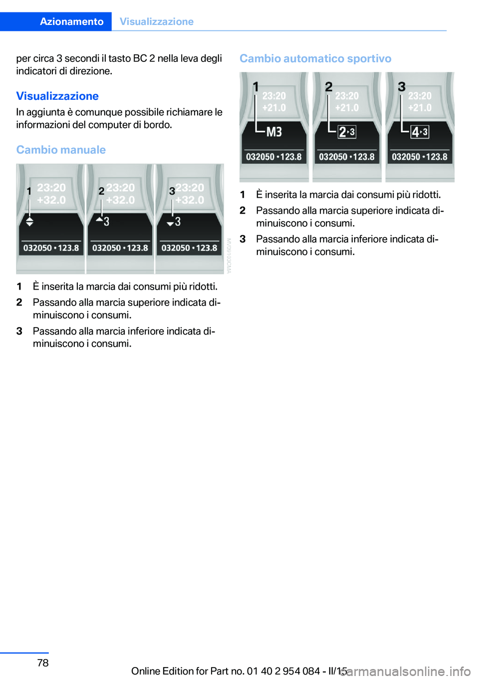 BMW Z4 2016 Libretti Di Uso E manutenzione (in Italian) per circa 3 secondi il tasto BC 2 nella leva degli
indicatori di direzione.
Visualizzazione
In aggiunta è comunque possibile richiamare le
informazioni del computer di bordo.
Cambio manuale1È inseri BMW Z4 2016 Libretti Di Uso E manutenzione (in Italian) per circa 3 secondi il tasto BC 2 nella leva degli
indicatori di direzione.
Visualizzazione
In aggiunta è comunque possibile richiamare le
informazioni del computer di bordo.
Cambio manuale1È inseri