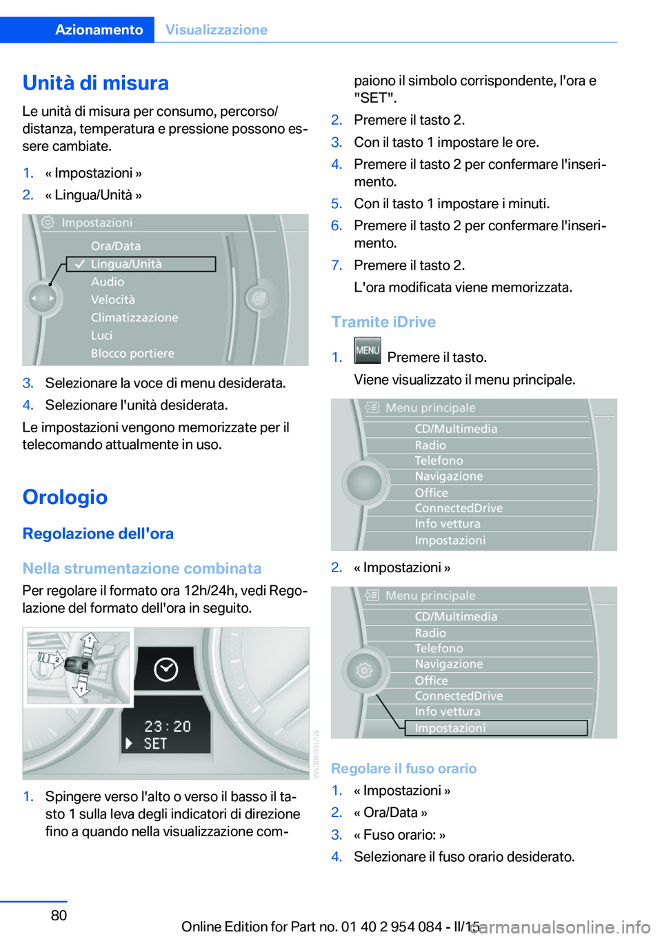 BMW Z4 2016 Libretti Di Uso E manutenzione (in Italian) Unità di misuraLe unità di misura per consumo, percorso/
distanza, temperatura e pressione possono es‐
sere cambiate.1.« Impostazioni »2.« Lingua/Unità »3.Selezionare la voce di menu desidera BMW Z4 2016 Libretti Di Uso E manutenzione (in Italian) Unità di misuraLe unità di misura per consumo, percorso/
distanza, temperatura e pressione possono es‐
sere cambiate.1.« Impostazioni »2.« Lingua/Unità »3.Selezionare la voce di menu desidera
