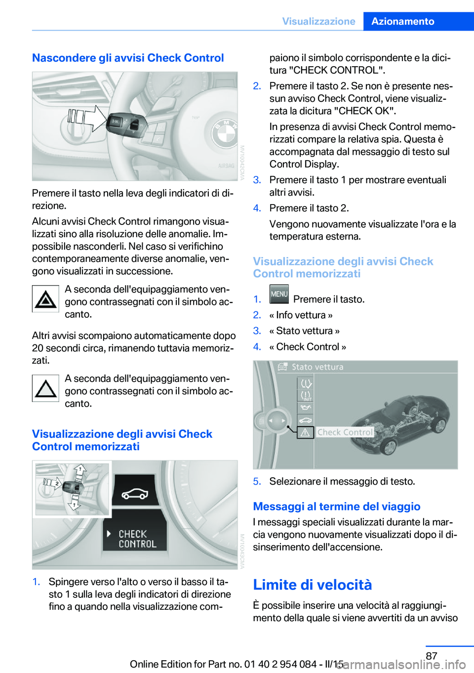 BMW Z4 2016 Libretti Di Uso E manutenzione (in Italian) Nascondere gli avvisi Check Control
Premere il tasto nella leva degli indicatori di di‐
rezione.
Alcuni avvisi Check Control rimangono visua‐
lizzati sino alla risoluzione delle anomalie. Im‐
po BMW Z4 2016 Libretti Di Uso E manutenzione (in Italian) Nascondere gli avvisi Check Control
Premere il tasto nella leva degli indicatori di di‐
rezione.
Alcuni avvisi Check Control rimangono visua‐
lizzati sino alla risoluzione delle anomalie. Im‐
po