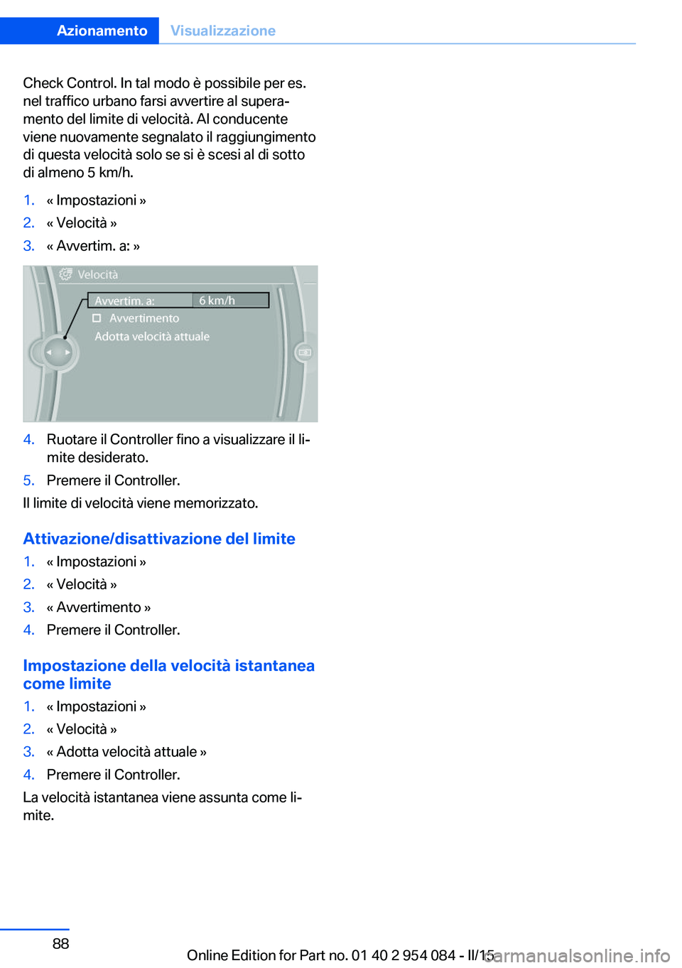 BMW Z4 2016 Libretti Di Uso E manutenzione (in Italian) Check Control. In tal modo è possibile per es.
nel traffico urbano farsi avvertire al supera‐
mento del limite di velocità. Al conducente
viene nuovamente segnalato il raggiungimento
di questa vel BMW Z4 2016 Libretti Di Uso E manutenzione (in Italian) Check Control. In tal modo è possibile per es.
nel traffico urbano farsi avvertire al supera‐
mento del limite di velocità. Al conducente
viene nuovamente segnalato il raggiungimento
di questa vel