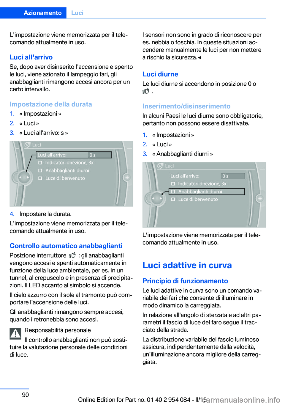 BMW Z4 2016 Libretti Di Uso E manutenzione (in Italian) L'impostazione viene memorizzata per il tele‐
comando attualmente in uso.
Luci all'arrivo Se, dopo aver disinserito l'accensione e spento
le luci, viene azionato il lampeggio fari, gli
a BMW Z4 2016 Libretti Di Uso E manutenzione (in Italian) L'impostazione viene memorizzata per il tele‐
comando attualmente in uso.
Luci all'arrivo Se, dopo aver disinserito l'accensione e spento
le luci, viene azionato il lampeggio fari, gli
a