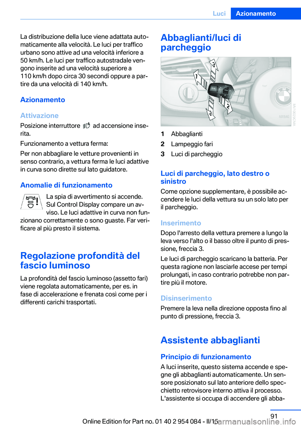 BMW Z4 2016 Libretti Di Uso E manutenzione (in Italian) La distribuzione della luce viene adattata auto‐
maticamente alla velocità. Le luci per traffico
urbano sono attive ad una velocità inferiore a
50 km/h. Le luci per traffico autostradale ven‐
go BMW Z4 2016 Libretti Di Uso E manutenzione (in Italian) La distribuzione della luce viene adattata auto‐
maticamente alla velocità. Le luci per traffico
urbano sono attive ad una velocità inferiore a
50 km/h. Le luci per traffico autostradale ven‐
go