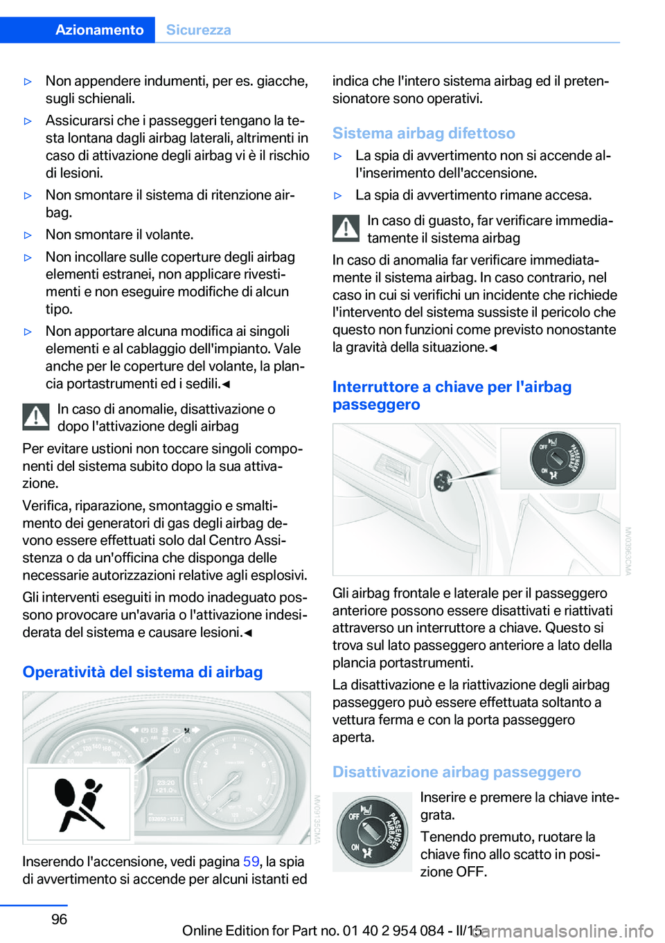 BMW Z4 2016 Libretti Di Uso E manutenzione (in Italian) ▷Non appendere indumenti, per es. giacche,
sugli schienali.▷Assicurarsi che i passeggeri tengano la te‐
sta lontana dagli airbag laterali, altrimenti in
caso di attivazione degli airbag vi è il BMW Z4 2016 Libretti Di Uso E manutenzione (in Italian) ▷Non appendere indumenti, per es. giacche,
sugli schienali.▷Assicurarsi che i passeggeri tengano la te‐
sta lontana dagli airbag laterali, altrimenti in
caso di attivazione degli airbag vi è il