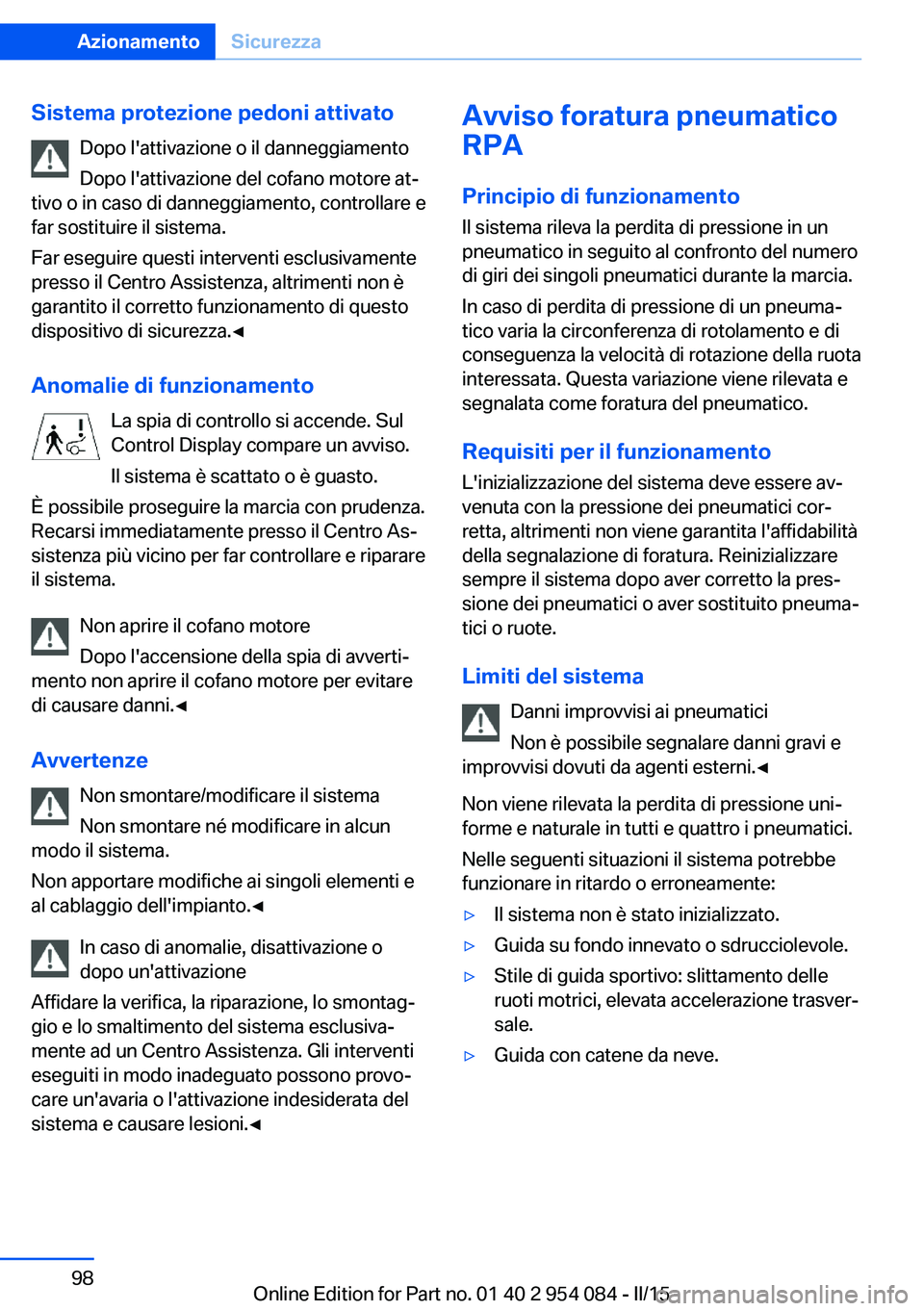 BMW Z4 2016 Libretti Di Uso E manutenzione (in Italian) Sistema protezione pedoni attivatoDopo l'attivazione o il danneggiamento
Dopo l'attivazione del cofano motore at‐
tivo o in caso di danneggiamento, controllare e
far sostituire il sistema.
F BMW Z4 2016 Libretti Di Uso E manutenzione (in Italian) Sistema protezione pedoni attivatoDopo l'attivazione o il danneggiamento
Dopo l'attivazione del cofano motore at‐
tivo o in caso di danneggiamento, controllare e
far sostituire il sistema.
F