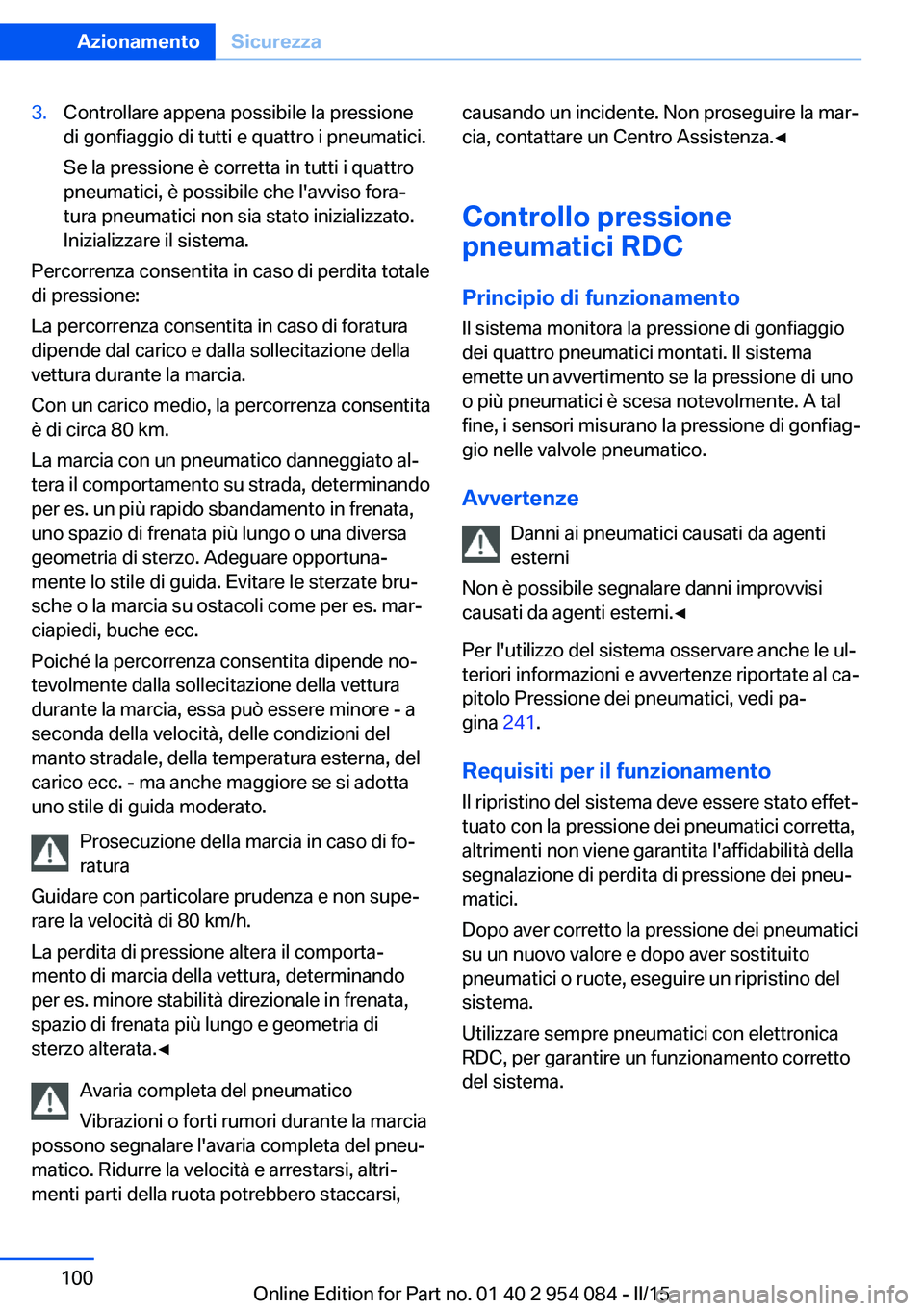 BMW Z4 2016 Libretti Di Uso E manutenzione (in Italian) 3.Controllare appena possibile la pressione
di gonfiaggio di tutti e quattro i pneumatici.
Se la pressione è corretta in tutti i quattro
pneumatici, è possibile che l'avviso fora‐
tura pneumat BMW Z4 2016 Libretti Di Uso E manutenzione (in Italian) 3.Controllare appena possibile la pressione
di gonfiaggio di tutti e quattro i pneumatici.
Se la pressione è corretta in tutti i quattro
pneumatici, è possibile che l'avviso fora‐
tura pneumat