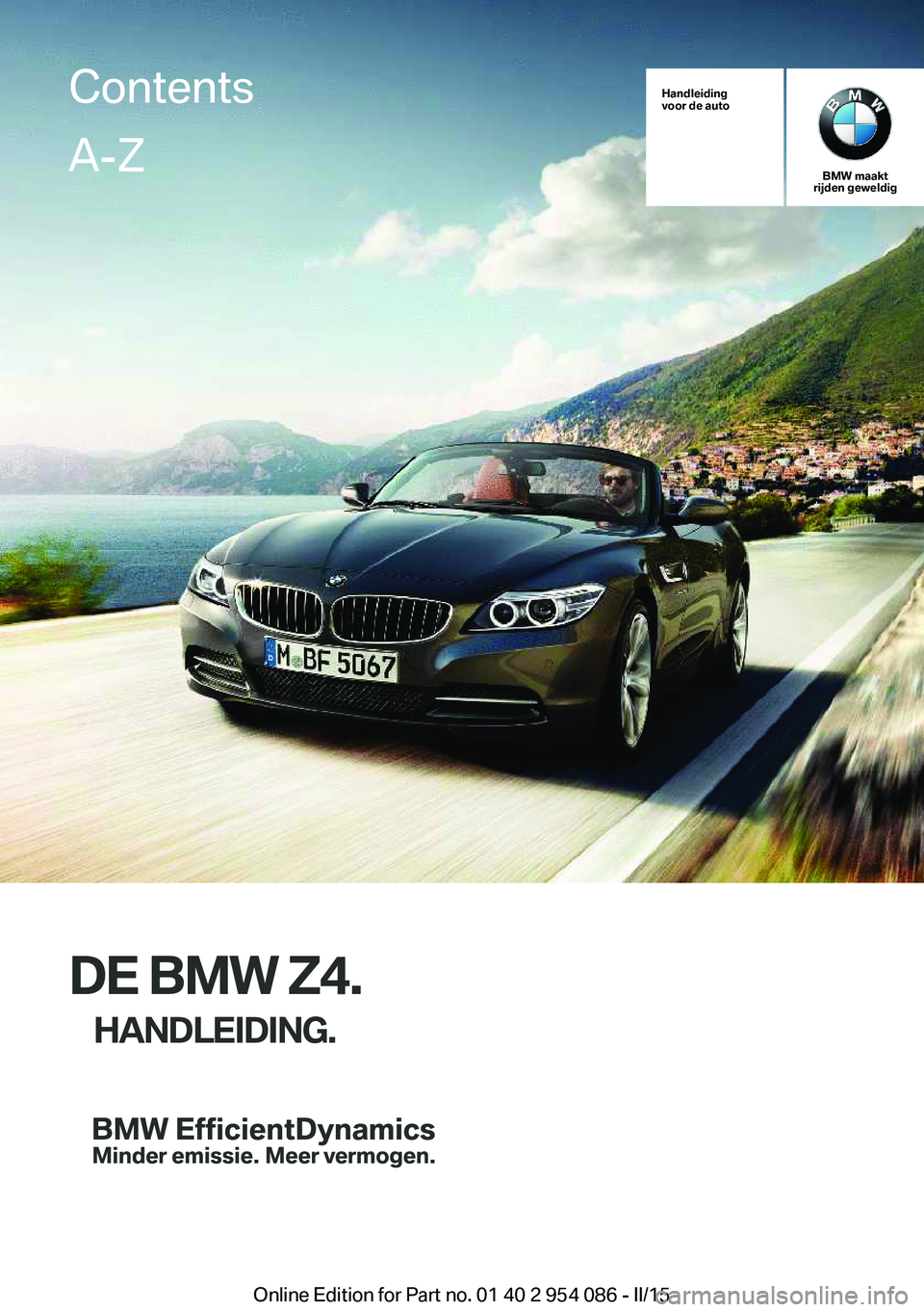 BMW Z4 2016  Instructieboekjes (in Dutch) Handleiding
voor de auto
BMW maakt
rijden geweldig
DE BMW Z4.
HANDLEIDING.
ContentsA-Z
Online Edition for Part no. 01 40 2 954 086 - II/15   