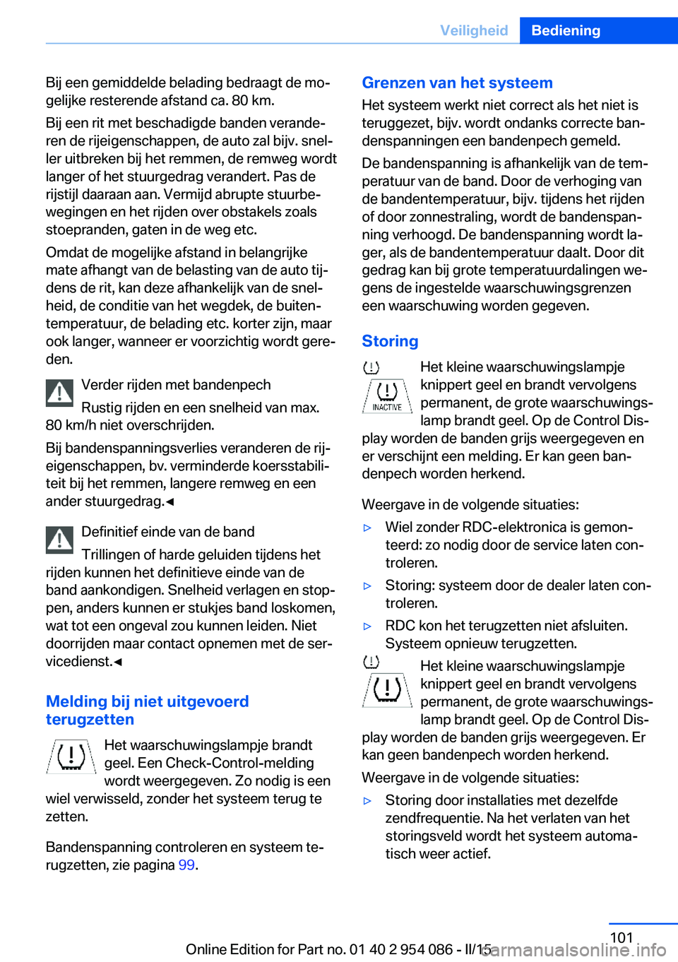 BMW Z4 2016 Instructieboekjes (in Dutch) Bij een gemiddelde belading bedraagt de mo‐
gelijke resterende afstand ca. 80 km.
Bij een rit met beschadigde banden verande‐
ren de rijeigenschappen, de auto zal bijv. snel‐
ler uitbreken bij h BMW Z4 2016 Instructieboekjes (in Dutch) Bij een gemiddelde belading bedraagt de mo‐
gelijke resterende afstand ca. 80 km.
Bij een rit met beschadigde banden verande‐
ren de rijeigenschappen, de auto zal bijv. snel‐
ler uitbreken bij h