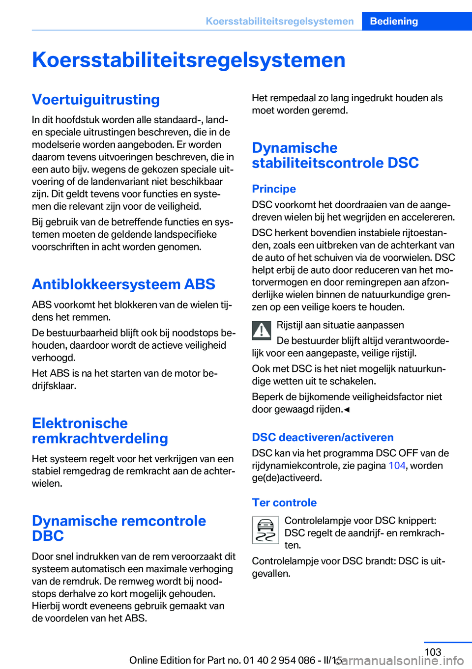 BMW Z4 2016 Instructieboekjes (in Dutch) KoersstabiliteitsregelsystemenVoertuiguitrustingIn dit hoofdstuk worden alle standaard-, land-
en speciale uitrustingen beschreven, die in de
modelserie worden aangeboden. Er worden
daarom tevens uitv BMW Z4 2016 Instructieboekjes (in Dutch) KoersstabiliteitsregelsystemenVoertuiguitrustingIn dit hoofdstuk worden alle standaard-, land-
en speciale uitrustingen beschreven, die in de
modelserie worden aangeboden. Er worden
daarom tevens uitv