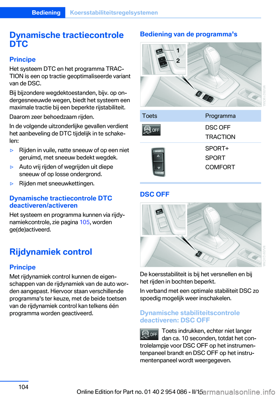 BMW Z4 2016 Instructieboekjes (in Dutch) Dynamische tractiecontrole
DTC
Principe Het systeem DTC en het programma TRAC‐
TION is een op tractie geoptimaliseerde variant
van de DSC.
Bij bijzondere wegdektoestanden, bijv. op on‐
dergesneeuw BMW Z4 2016 Instructieboekjes (in Dutch) Dynamische tractiecontrole
DTC
Principe Het systeem DTC en het programma TRAC‐
TION is een op tractie geoptimaliseerde variant
van de DSC.
Bij bijzondere wegdektoestanden, bijv. op on‐
dergesneeuw
