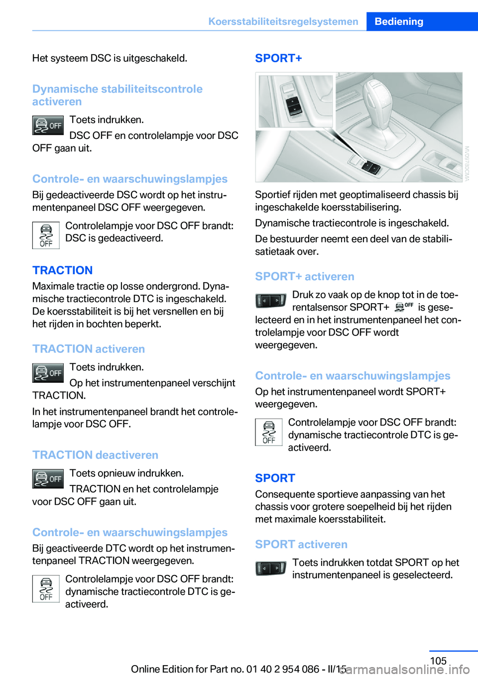 BMW Z4 2016 Instructieboekjes (in Dutch) Het systeem DSC is uitgeschakeld.Dynamische stabiliteitscontrole
activeren
Toets indrukken.
DSC OFF en controlelampje voor DSC
OFF gaan uit.
Controle- en waarschuwingslampjes
Bij gedeactiveerde DSC wo BMW Z4 2016 Instructieboekjes (in Dutch) Het systeem DSC is uitgeschakeld.Dynamische stabiliteitscontrole
activeren
Toets indrukken.
DSC OFF en controlelampje voor DSC
OFF gaan uit.
Controle- en waarschuwingslampjes
Bij gedeactiveerde DSC wo