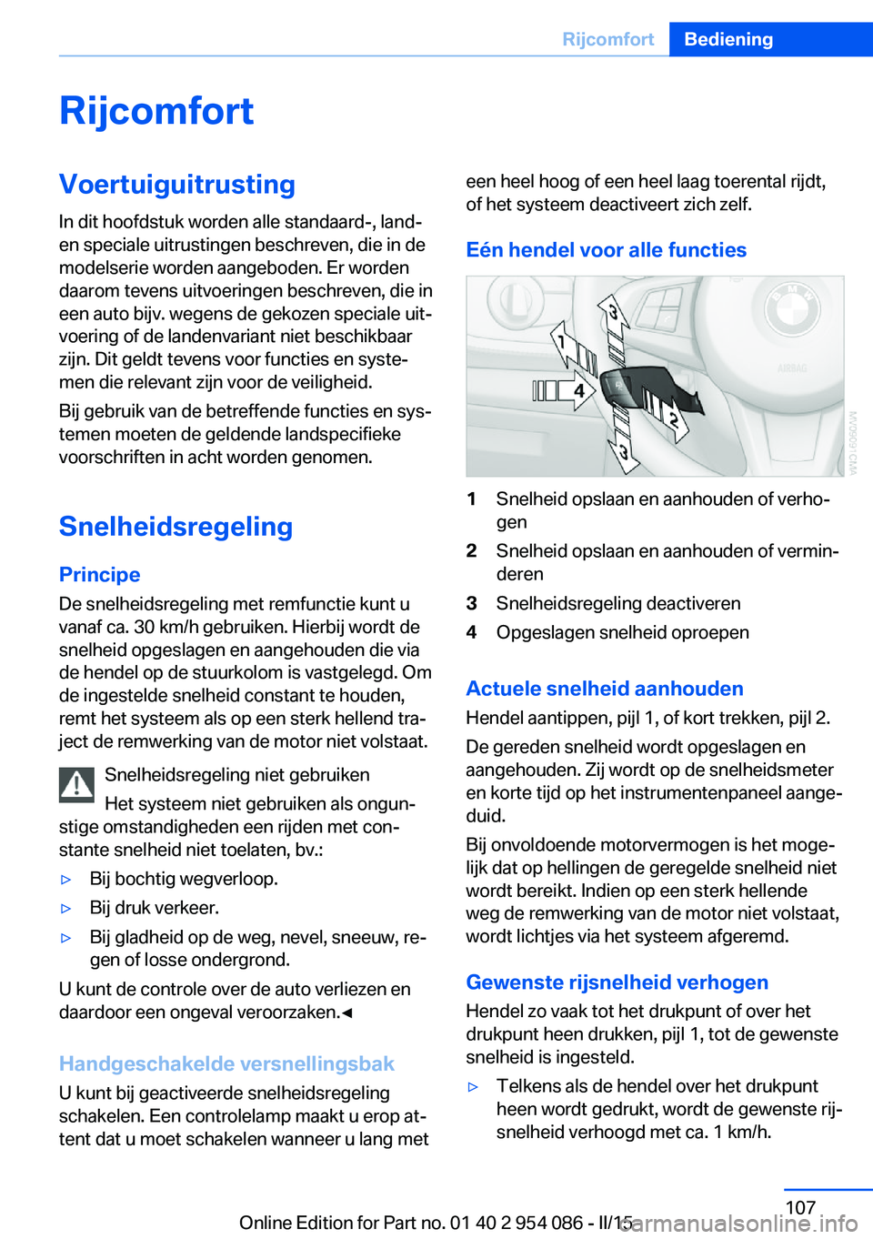 BMW Z4 2016 Instructieboekjes (in Dutch) RijcomfortVoertuiguitrusting
In dit hoofdstuk worden alle standaard-, land-
en speciale uitrustingen beschreven, die in de
modelserie worden aangeboden. Er worden
daarom tevens uitvoeringen beschreven BMW Z4 2016 Instructieboekjes (in Dutch) RijcomfortVoertuiguitrusting
In dit hoofdstuk worden alle standaard-, land-
en speciale uitrustingen beschreven, die in de
modelserie worden aangeboden. Er worden
daarom tevens uitvoeringen beschreven