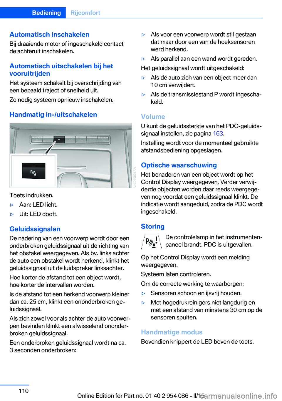 BMW Z4 2016 Instructieboekjes (in Dutch) Automatisch inschakelen
Bij draaiende motor of ingeschakeld contact
de achteruit inschakelen.
Automatisch uitschakelen bij het
vooruitrijden
Het systeem schakelt bij overschrijding van
een bepaald tra BMW Z4 2016 Instructieboekjes (in Dutch) Automatisch inschakelen
Bij draaiende motor of ingeschakeld contact
de achteruit inschakelen.
Automatisch uitschakelen bij het
vooruitrijden
Het systeem schakelt bij overschrijding van
een bepaald tra