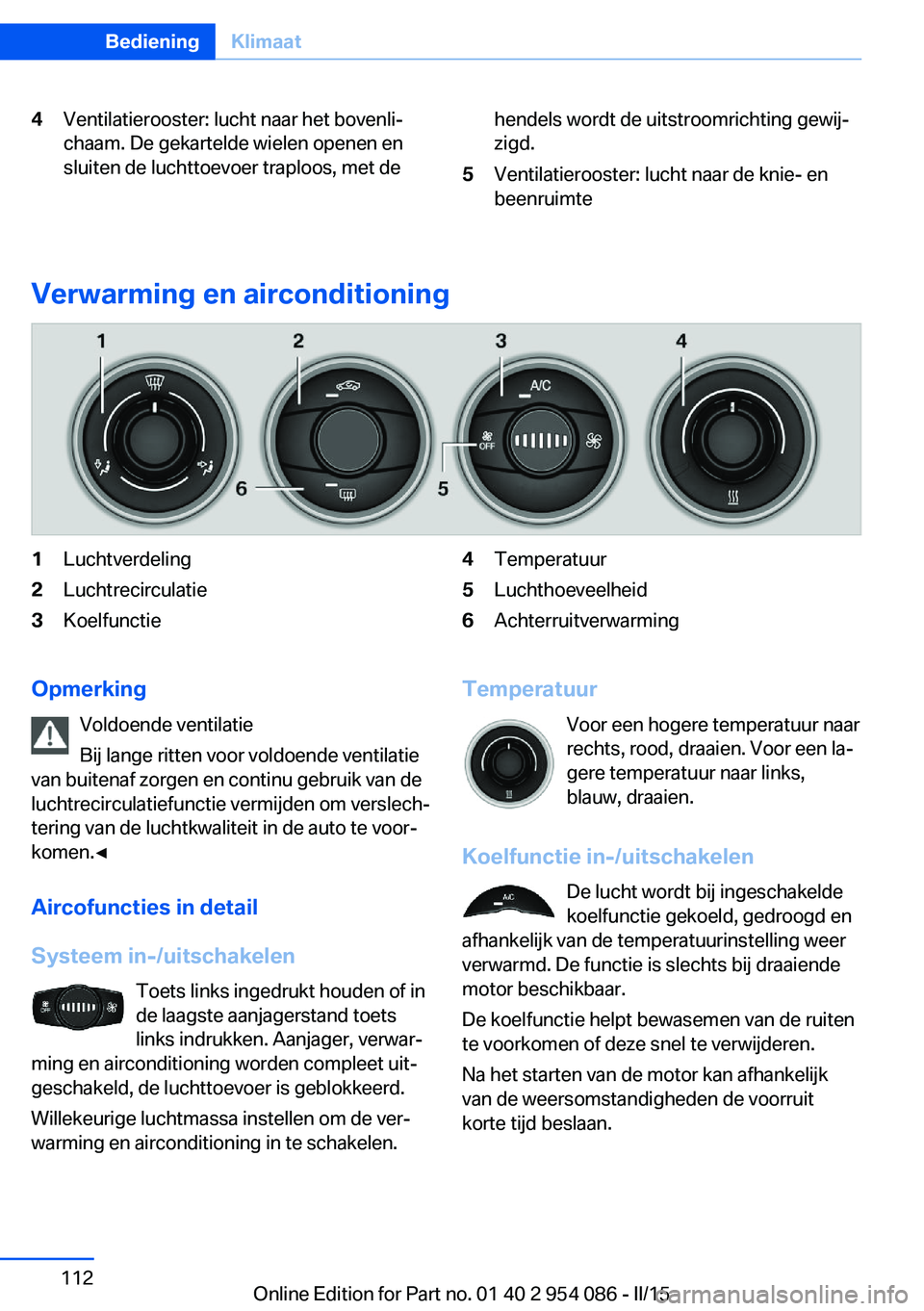 BMW Z4 2016 Instructieboekjes (in Dutch) 4Ventilatierooster: lucht naar het bovenli‐
chaam. De gekartelde wielen openen en
sluiten de luchttoevoer traploos, met dehendels wordt de uitstroomrichting gewij‐
zigd.5Ventilatierooster: lucht n BMW Z4 2016 Instructieboekjes (in Dutch) 4Ventilatierooster: lucht naar het bovenli‐
chaam. De gekartelde wielen openen en
sluiten de luchttoevoer traploos, met dehendels wordt de uitstroomrichting gewij‐
zigd.5Ventilatierooster: lucht n